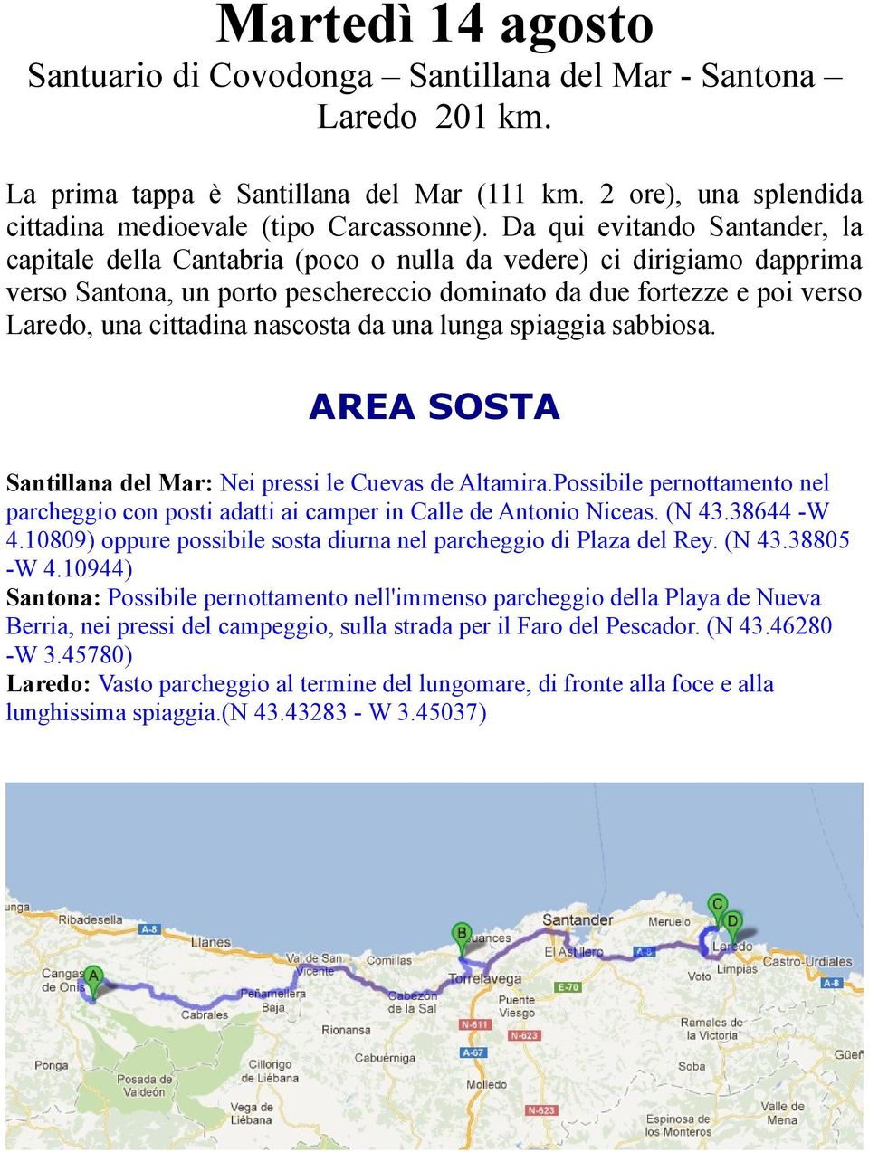 nascosta da una lunga spiaggia sabbiosa. Santillana del Mar: Nei pressi le Cuevas de Altamira.Possibile pernottamento nel parcheggio con posti adatti ai camper in Calle de Antonio Niceas. (N 43.