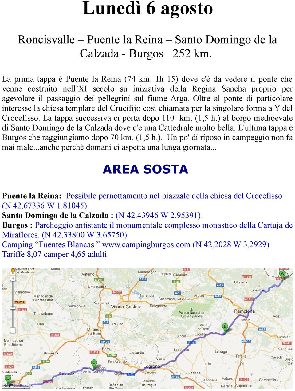 Oltre al ponte di particolare interesse la chiesa templare del Crucifijo così chiamata per la singolare forma a Y del Crocefisso. La tappa successiva ci porta dopo 110 km. (1,5 h.