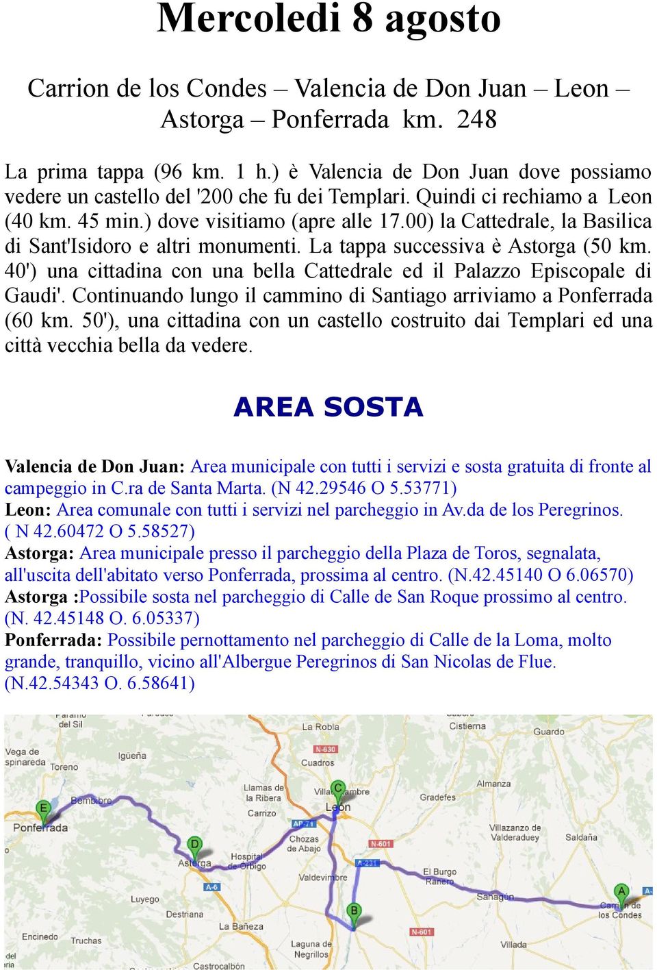 00) la Cattedrale, la Basilica di Sant'Isidoro e altri monumenti. La tappa successiva è Astorga (50 km. 40') una cittadina con una bella Cattedrale ed il Palazzo Episcopale di Gaudi'.