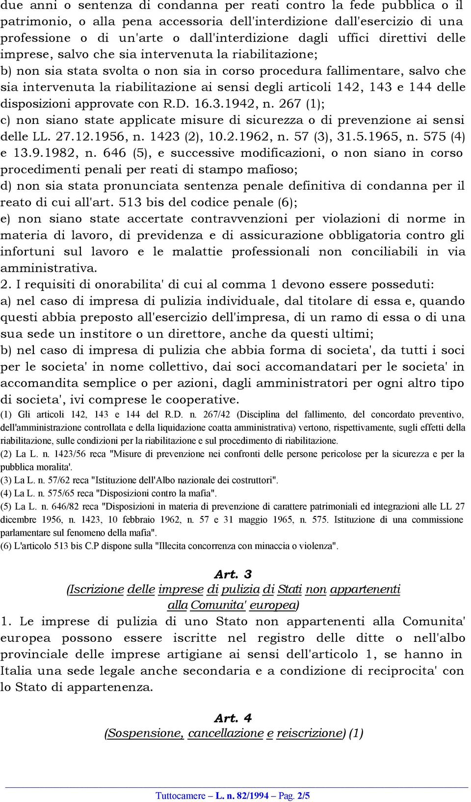 degli articoli 142, 143 e 144 delle disposizioni approvate con R.D. 16.3.1942, n. 267 (1); c) non siano state applicate misure di sicurezza o di prevenzione ai sensi delle LL. 27.12.1956, n.