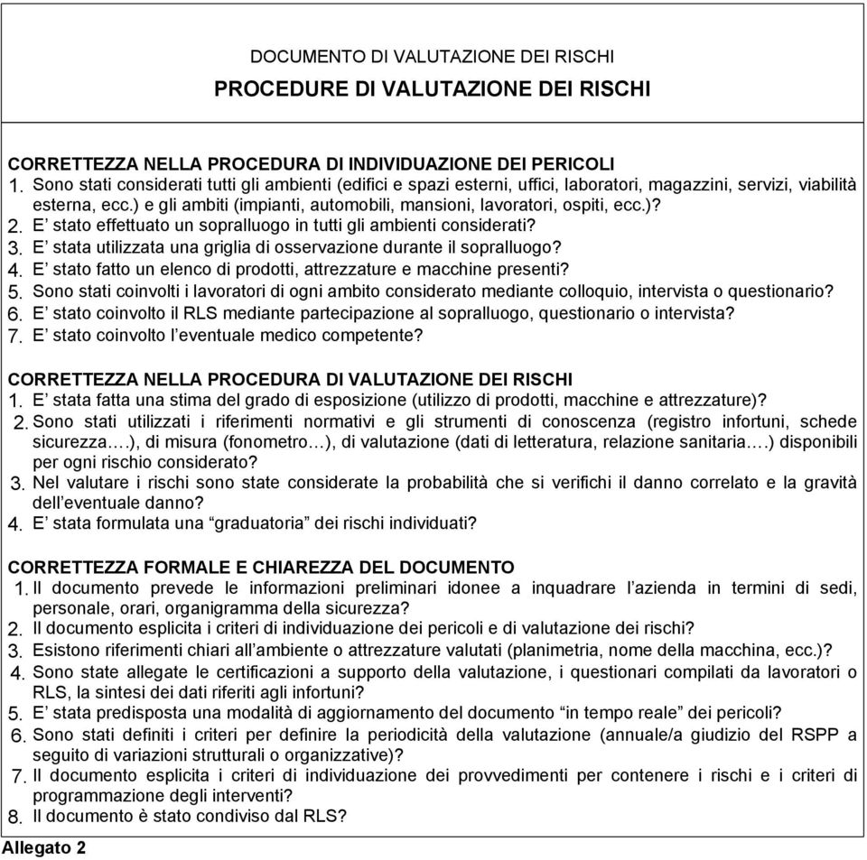 ) e gli ambiti (impianti, automobili, mansioni, lavoratori, ospiti, ecc.)? 2. E stato effettuato un sopralluogo in tutti gli ambienti considerati? 3.