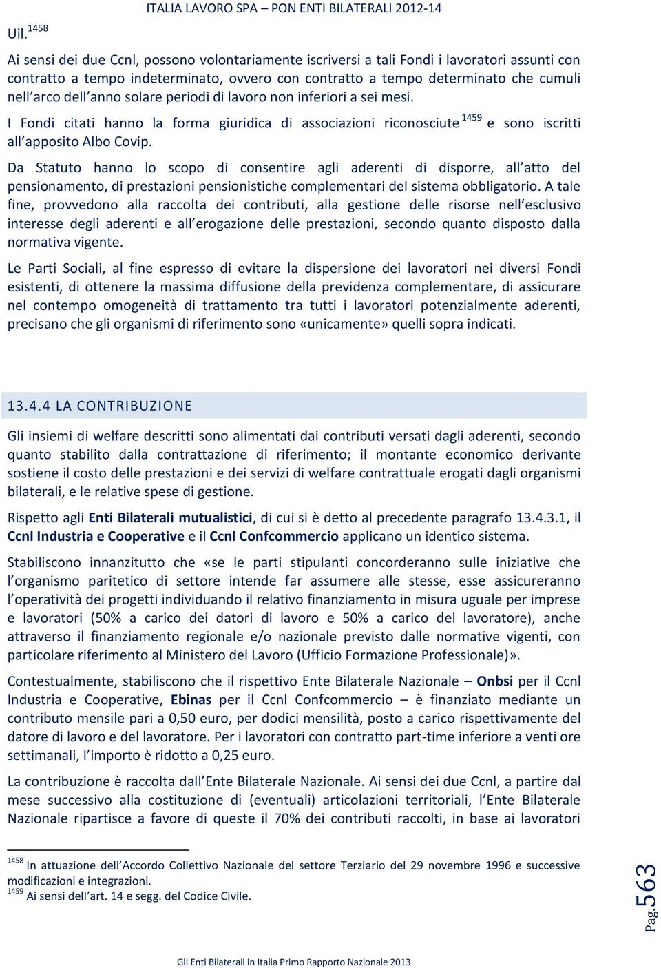 dell anno solare periodi di lavoro non inferiori a sei mesi. I Fondi citati hanno la forma giuridica di associazioni riconosciute 1459 e sono iscritti all apposito Albo Covip.