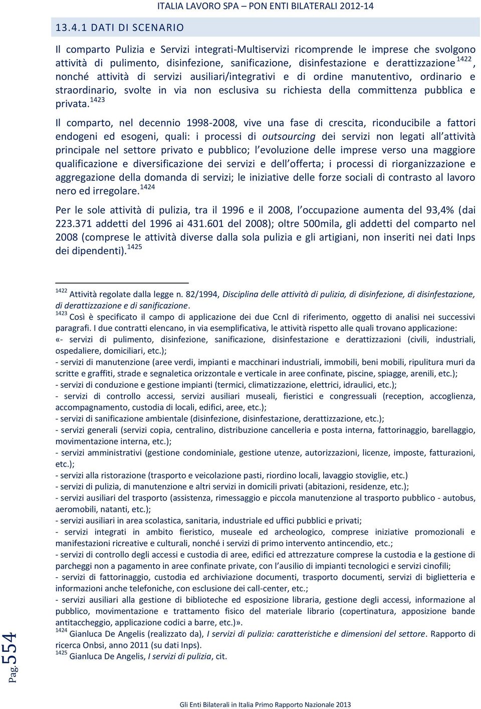 1422, nonché attività di servizi ausiliari/integrativi e di ordine manutentivo, ordinario e straordinario, svolte in via non esclusiva su richiesta della committenza pubblica e privata.