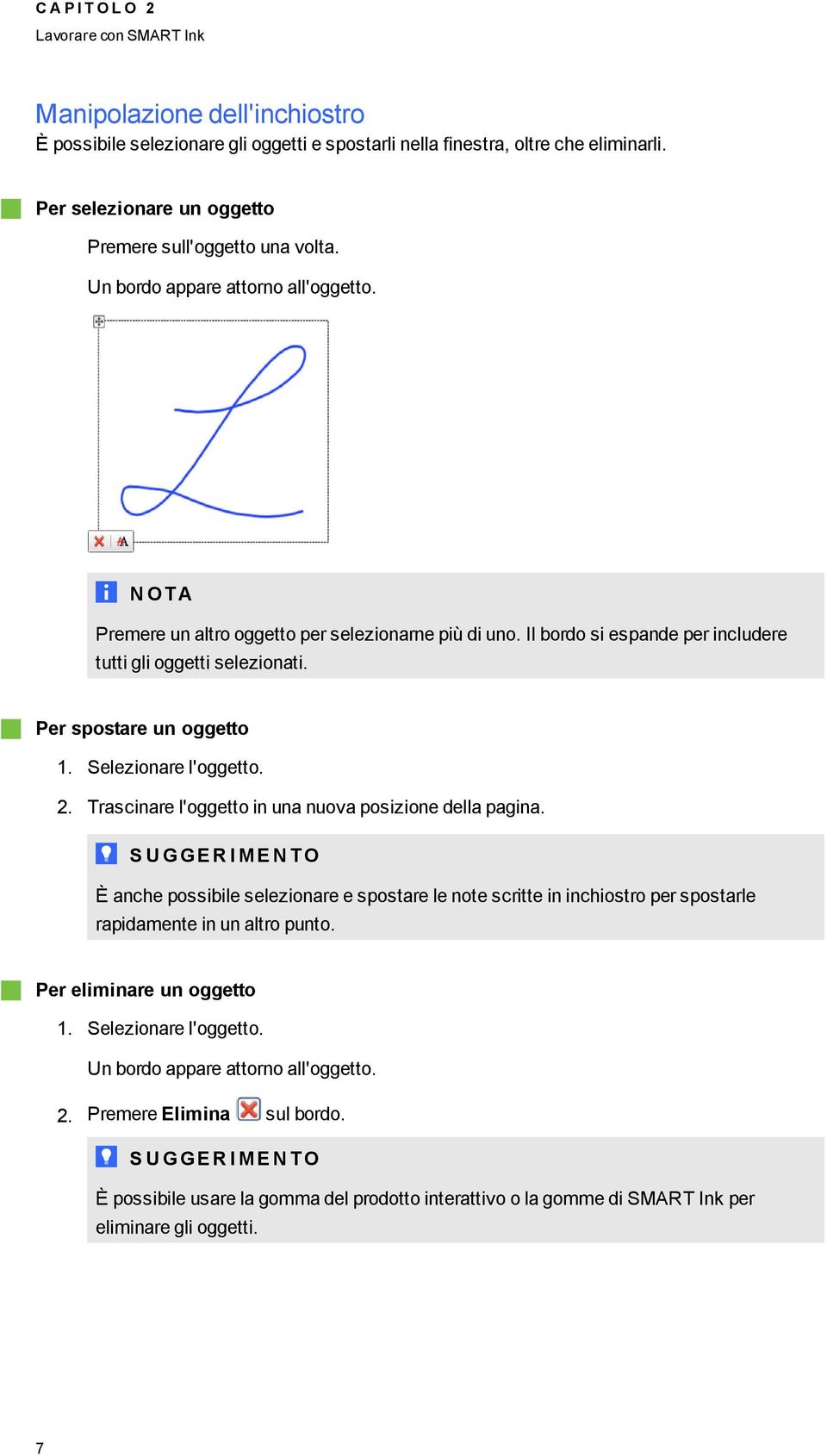 Il bordo si espande per includere tutti li oetti selezionati. Per spostare un oetto 1. Selezionare l'oetto. 2. Trascinare l'oetto in una nuova posizione della paina.