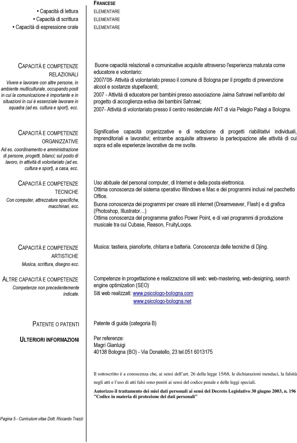 Buone capacità relazionali e comunicative acquisite attraverso l'esperienza maturata come educatore e volontario: 2007/ 08- Attività di volontariato presso il comune di Bologna per il progetto di