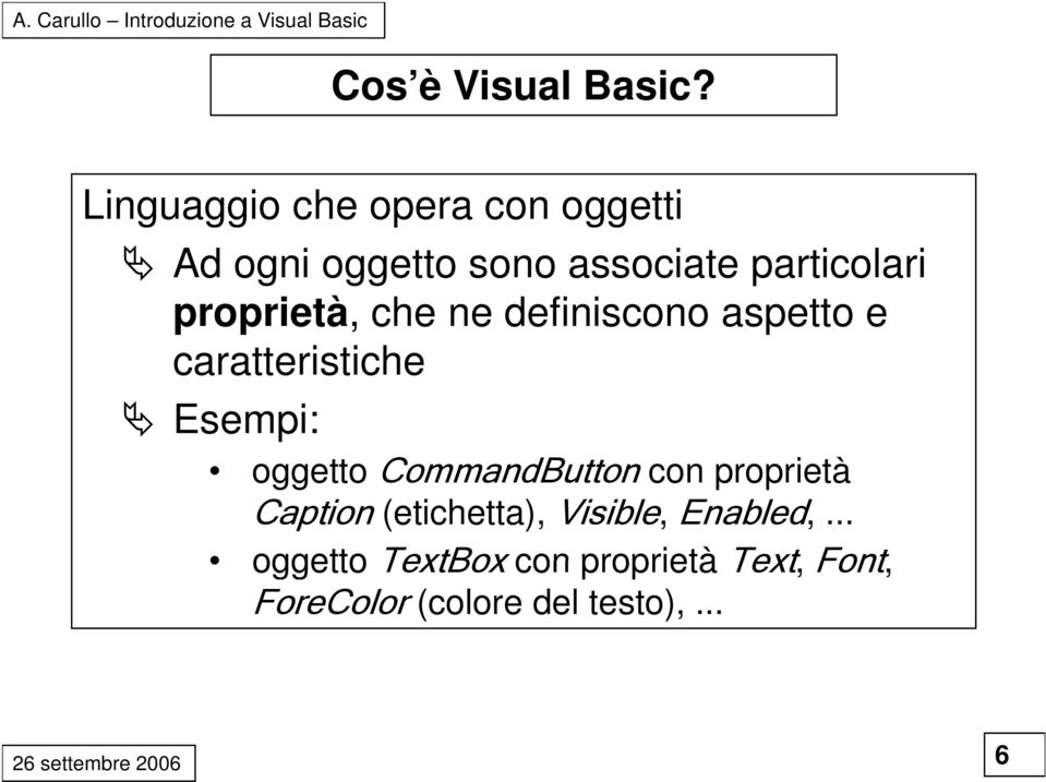 proprietà, che ne definiscono aspetto e caratteristiche Esempi: oggetto