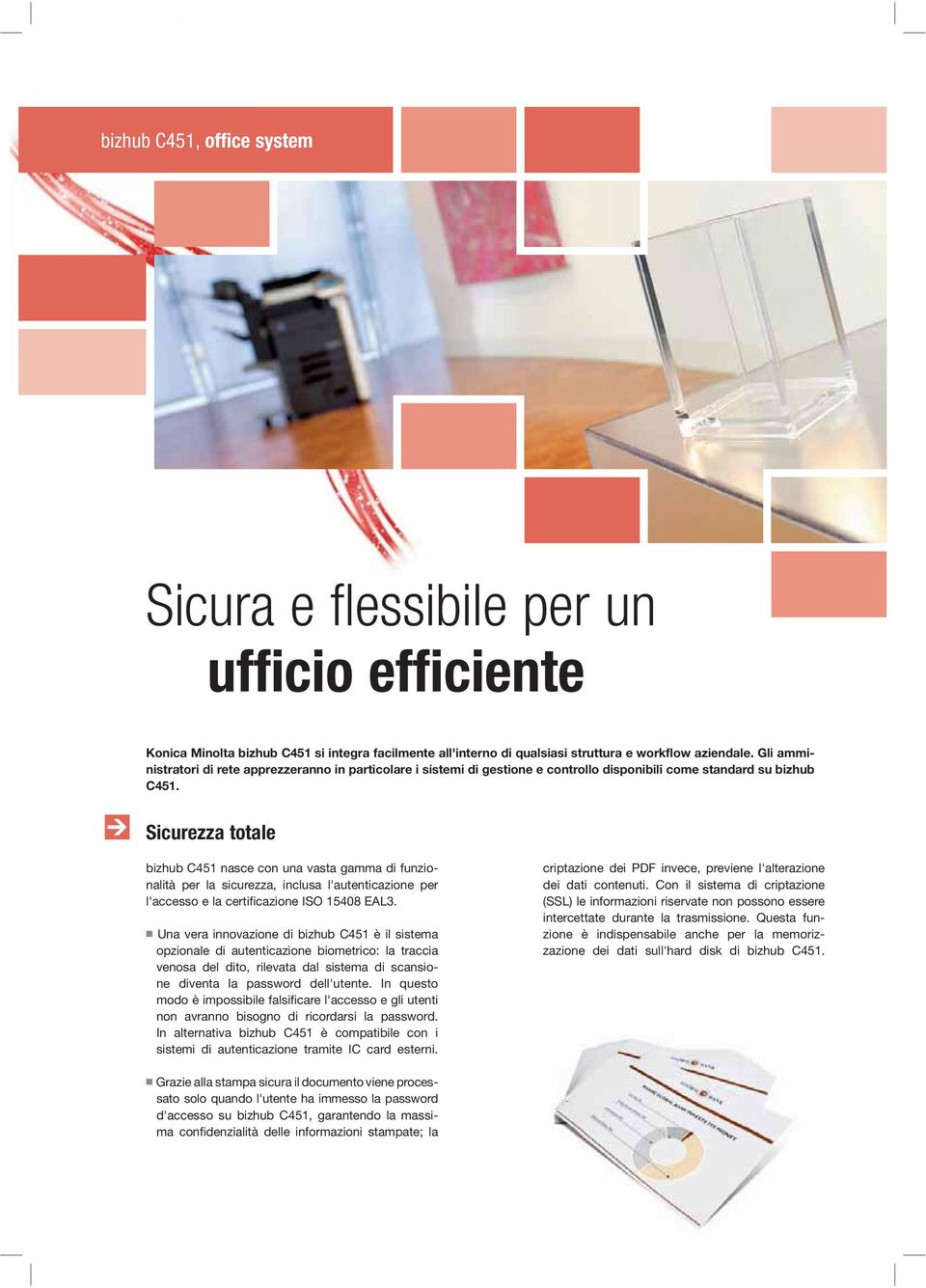 Sicurezza totale bizhub C451 nasce con una vasta gamma di funzionalità per la sicurezza, inclusa l'autenticazione per l'accesso e la certificazione ISO 15408 EAL3.