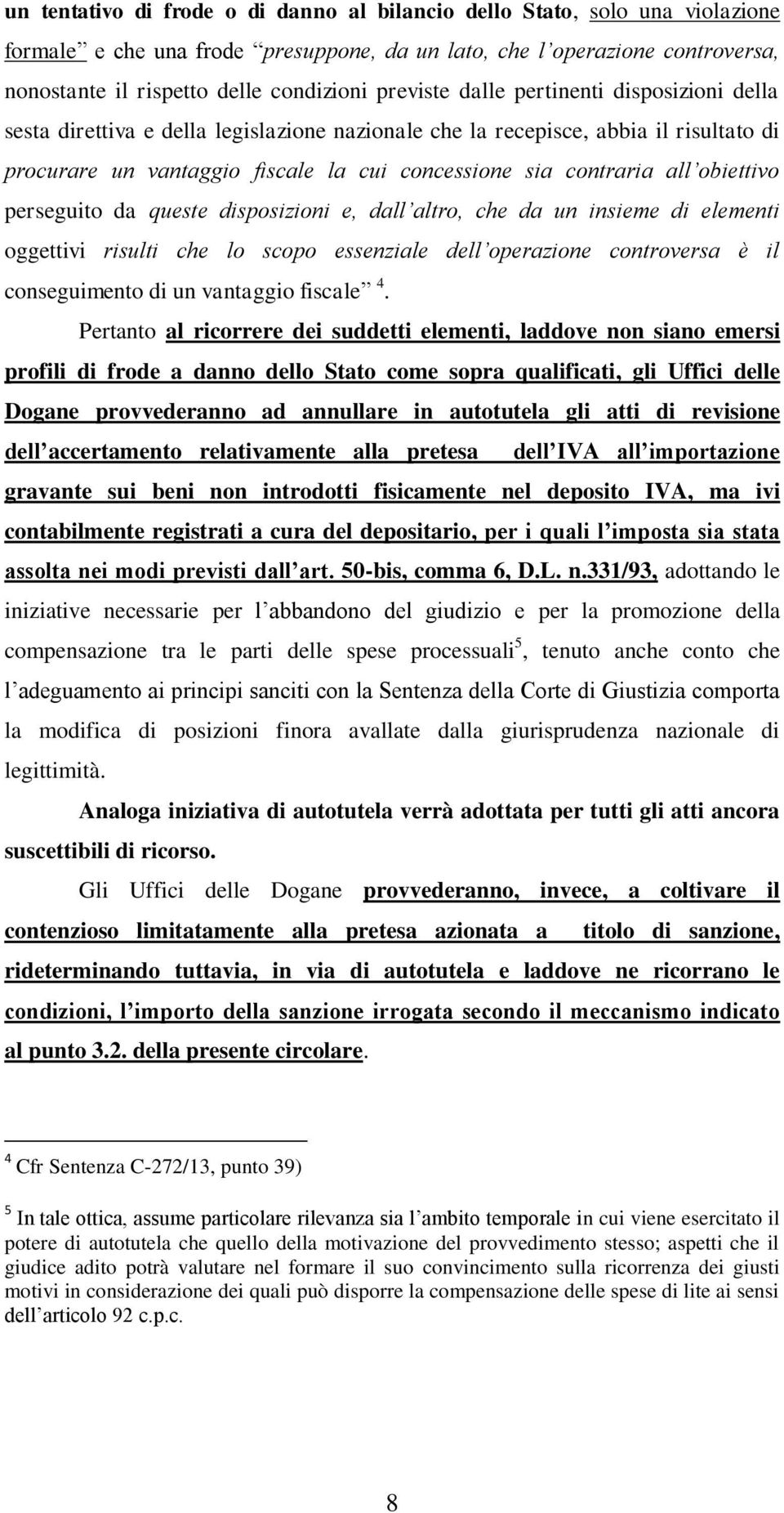 obiettivo perseguito da queste disposizioni e, dall altro, che da un insieme di elementi oggettivi risulti che lo scopo essenziale dell operazione controversa è il conseguimento di un vantaggio