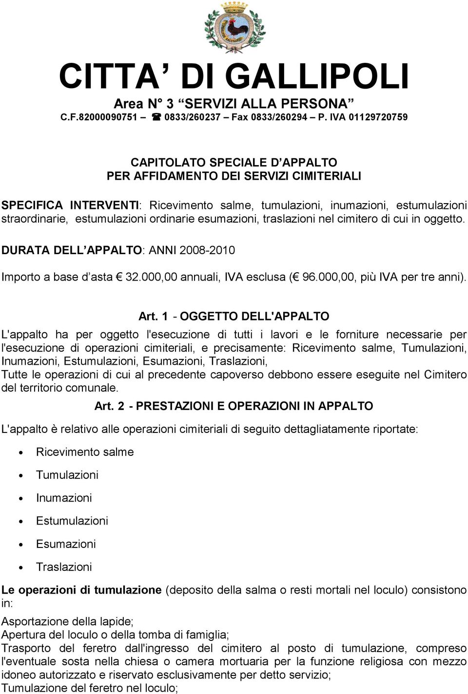 ordinarie esumazioni, traslazioni nel cimitero di cui in oggetto. DURATA DELL APPALTO: ANNI 2008-2010 Importo a base d asta 32.000,00 annuali, IVA esclusa ( 96.000,00, più IVA per tre anni). Art.