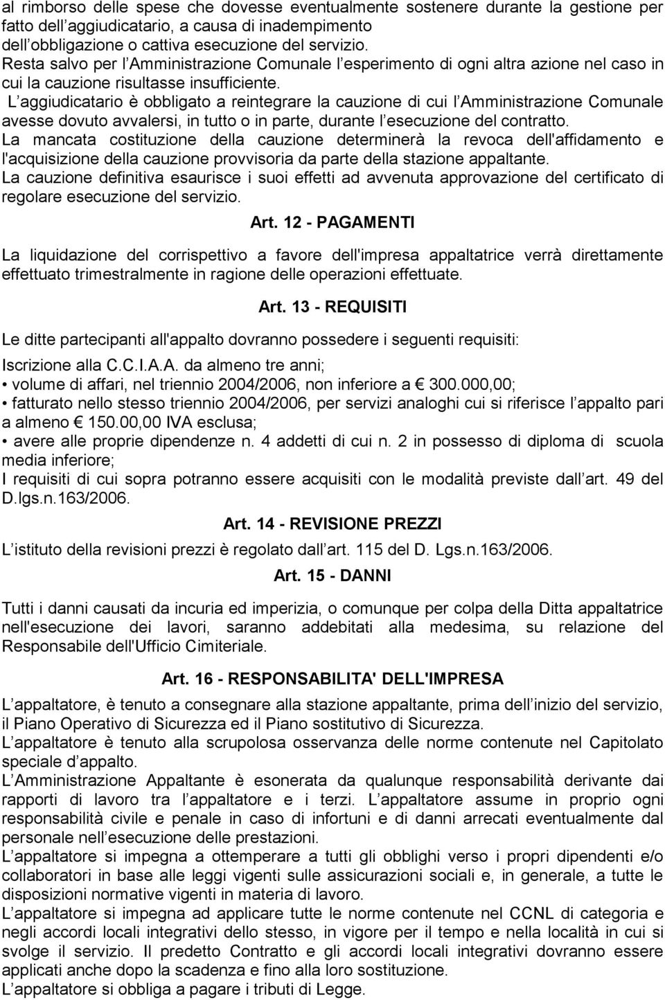 L aggiudicatario è obbligato a reintegrare la cauzione di cui l Amministrazione Comunale avesse dovuto avvalersi, in tutto o in parte, durante l esecuzione del contratto.