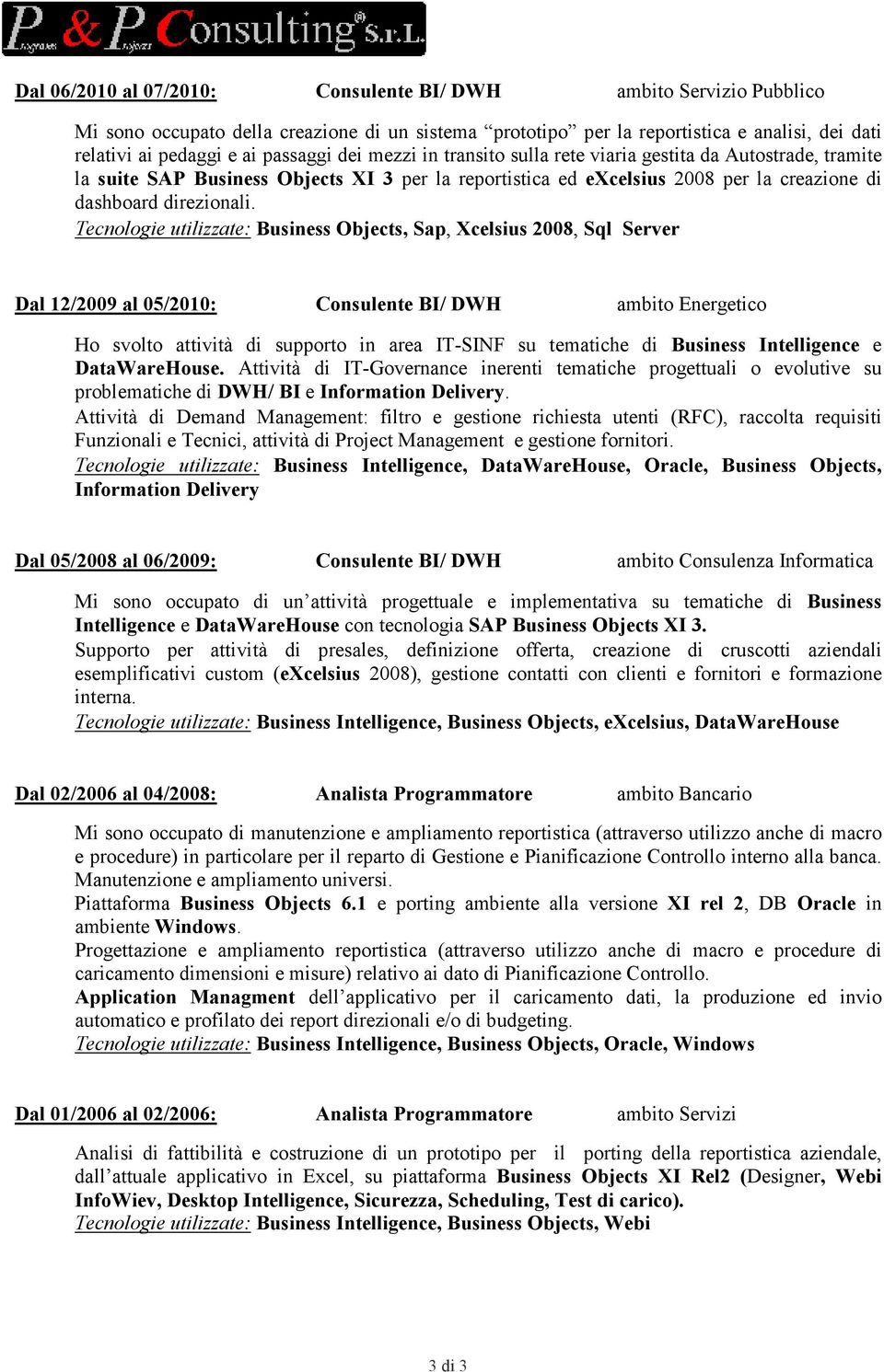 Tecnologie utilizzate: Business Objects, Sap, Xcelsius 2008, Sql Server Dal 12/2009 al 05/2010: Consulente BI/ DWH ambito Energetico Ho svolto attività di supporto in area IT-SINF su tematiche di