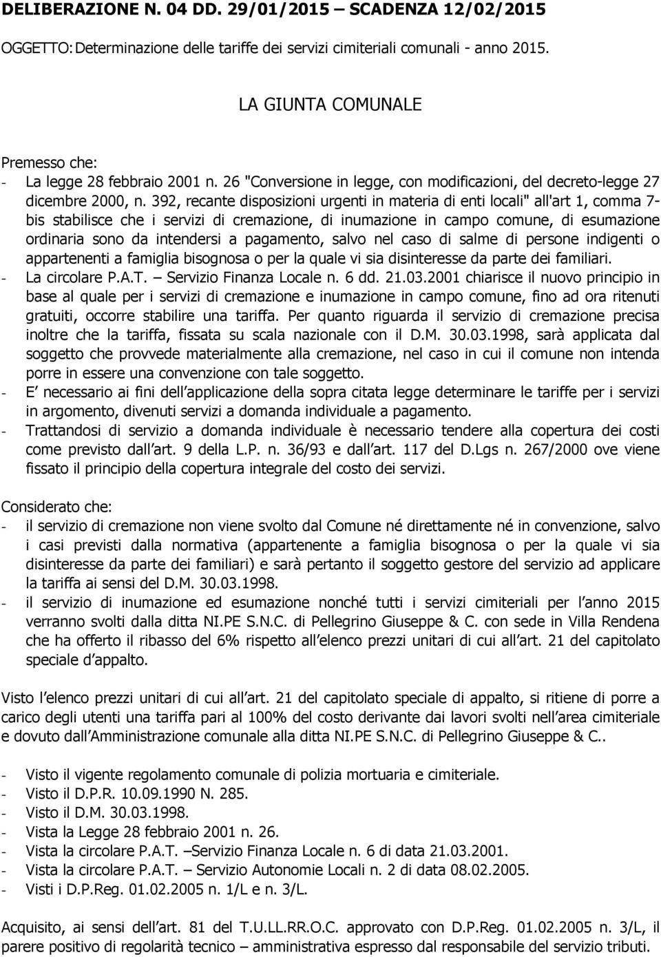 392, recante disposizioni urgenti in materia di enti locali" all'art 1, comma 7- bis stabilisce che i servizi di cremazione, di inumazione in campo comune, di esumazione ordinaria sono da intendersi