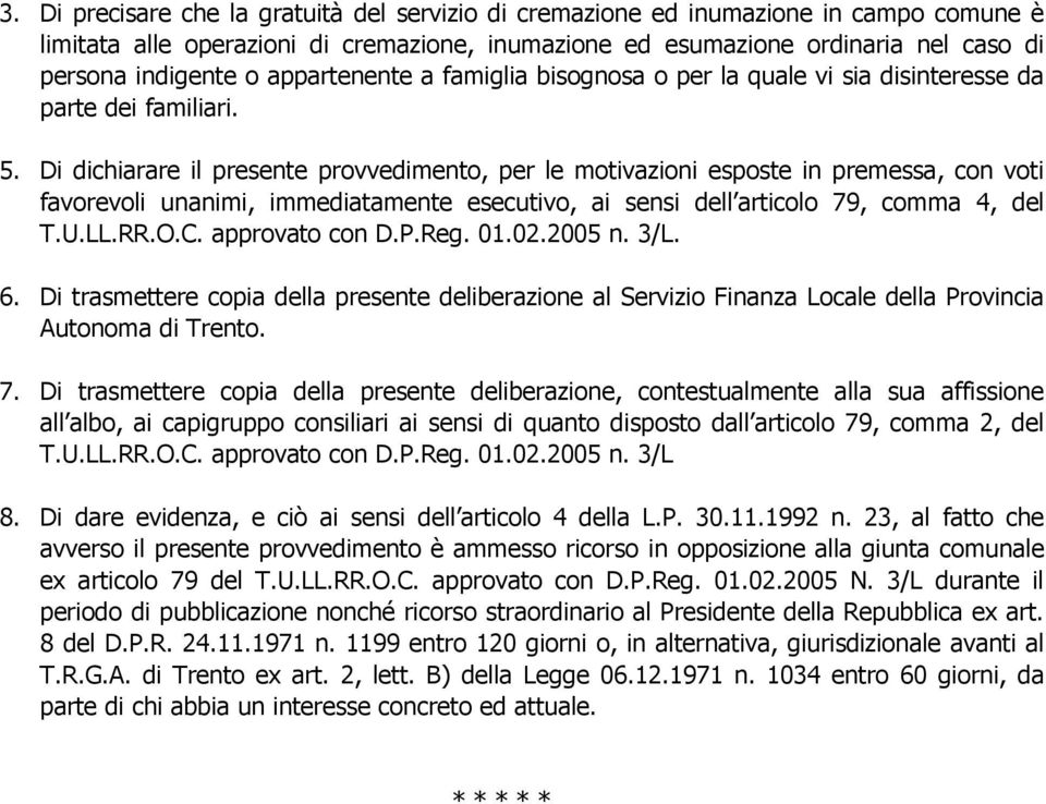 Di dichiarare il presente provvedimento, per le motivazioni esposte in premessa, con voti favorevoli unanimi, immediatamente esecutivo, ai sensi dell articolo 79, comma 4, del T.U.LL.RR.O.C.