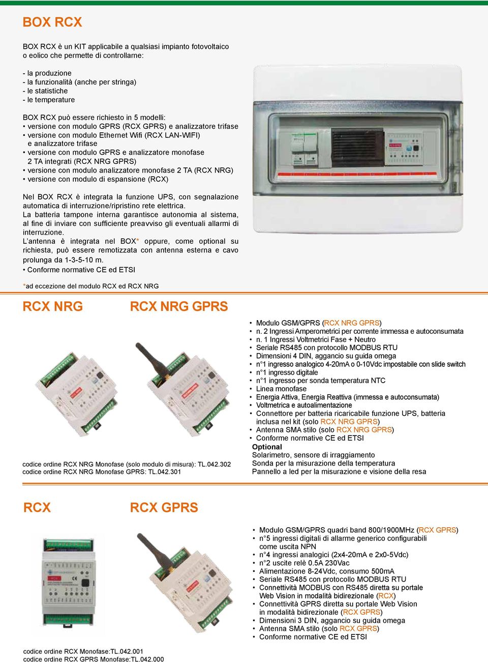 e analizzatore monofase 2 TA integrati (RCX NRG GPRS) versione con modulo analizzatore monofase 2 TA (RCX NRG) versione con modulo di espansione (RCX) Nel BOX RCX è integrata la funzione UPS, con