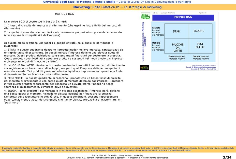 quale si individuano 4 quadranti: 1. STAR: in questo quadrante rientrano i prodotti leader nel loro mercato, caratterizzati da un rapido tasso di espansione.