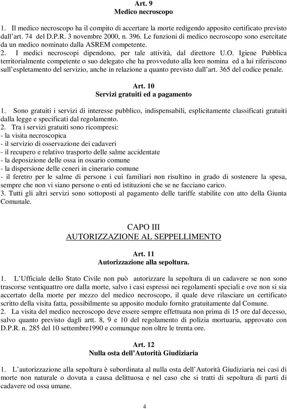 Igiene Pubblica territorialmente competente o suo delegato che ha provveduto alla loro nomina ed a lui riferiscono sull espletamento del servizio, anche in relazione a quanto previsto dall art.