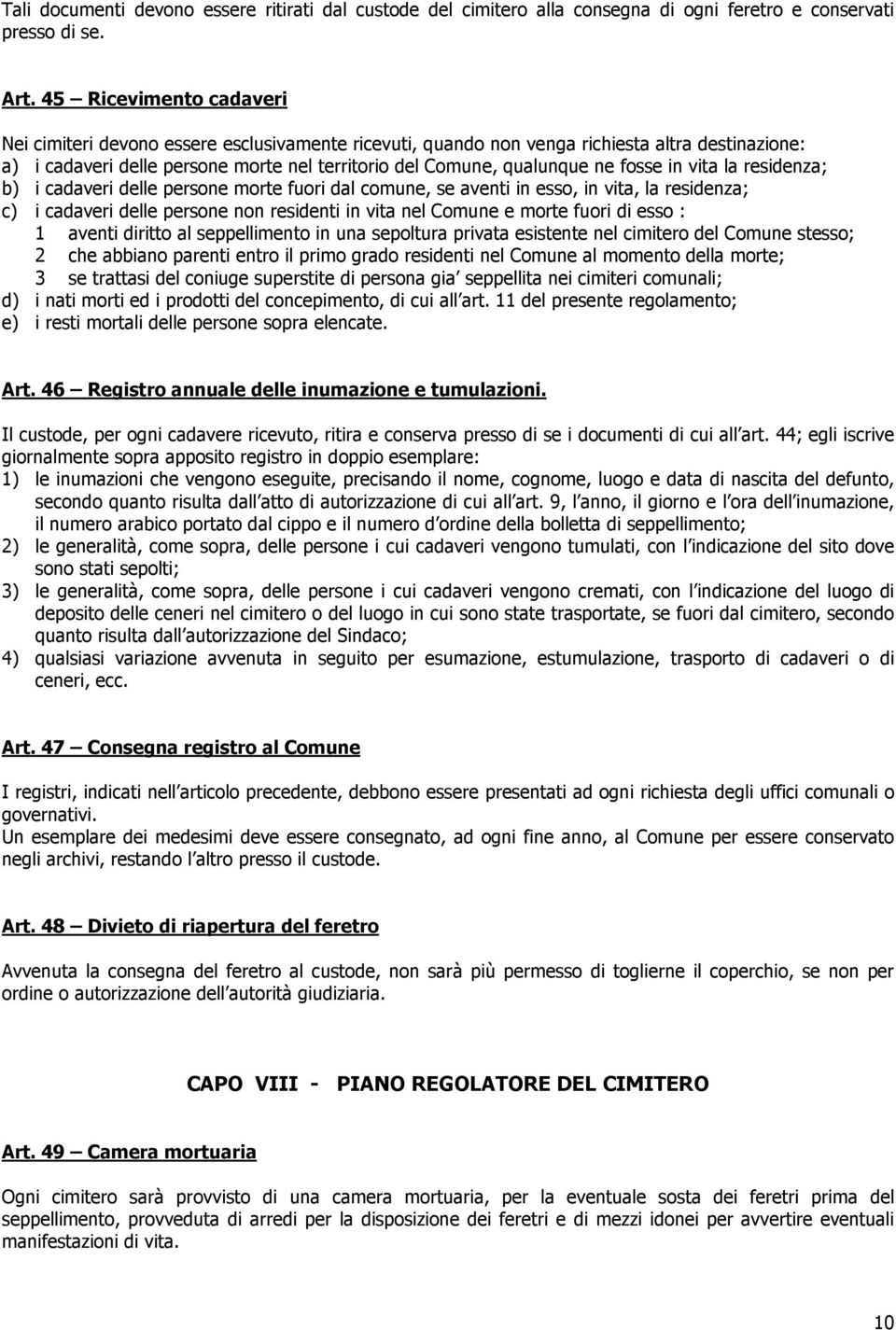 fosse in vita la residenza; b) i cadaveri delle persone morte fuori dal comune, se aventi in esso, in vita, la residenza; c) i cadaveri delle persone non residenti in vita nel Comune e morte fuori di