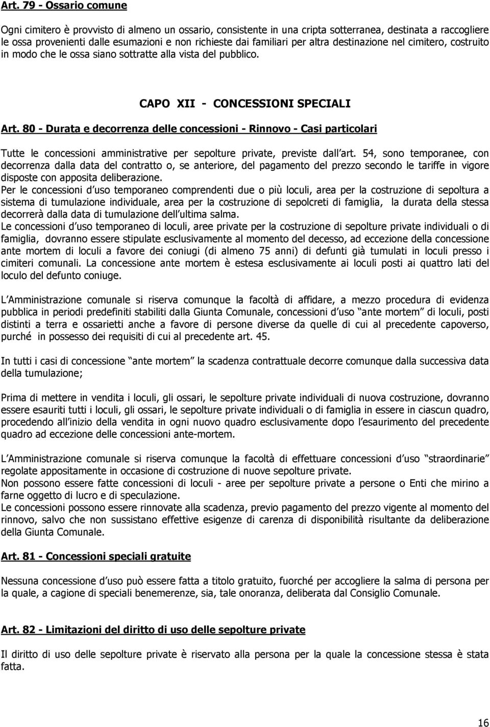 80 - Durata e decorrenza delle concessioni - Rinnovo - Casi particolari Tutte le concessioni amministrative per sepolture private, previste dall art.