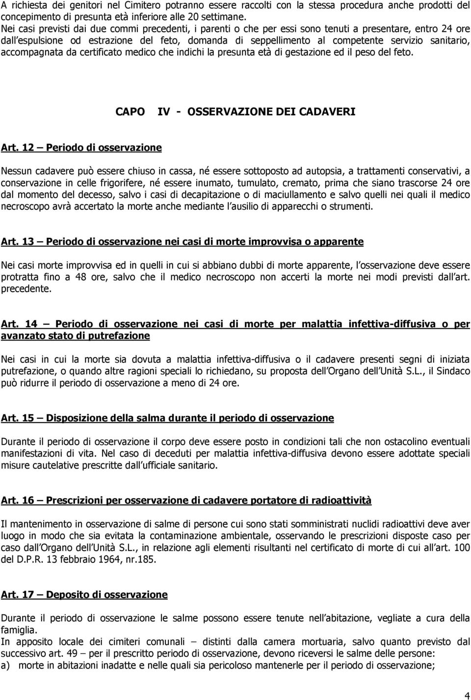 sanitario, accompagnata da certificato medico che indichi la presunta età di gestazione ed il peso del feto. CAPO IV - OSSERVAZIONE DEI CADAVERI Art.