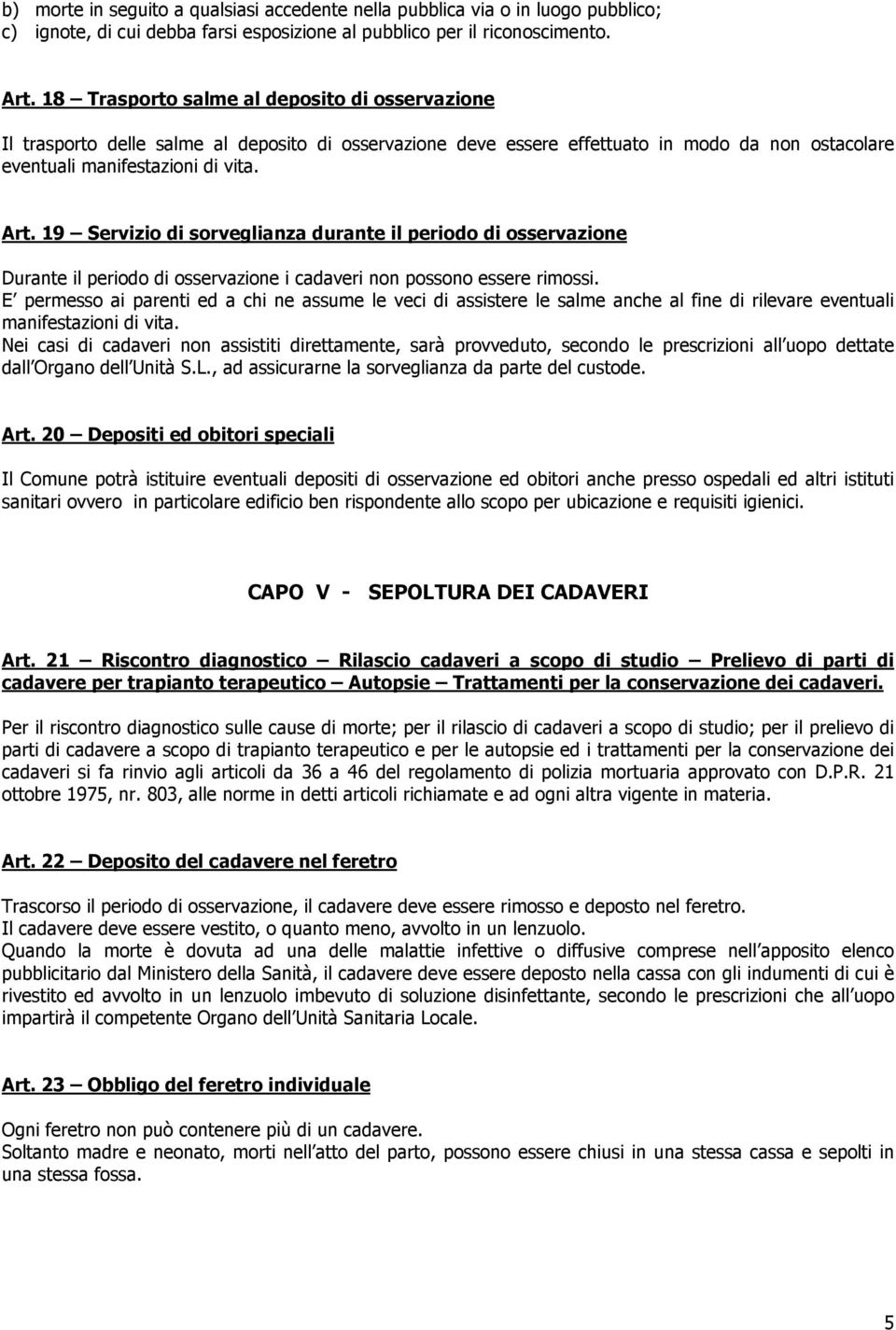 19 Servizio di sorveglianza durante il periodo di osservazione Durante il periodo di osservazione i cadaveri non possono essere rimossi.