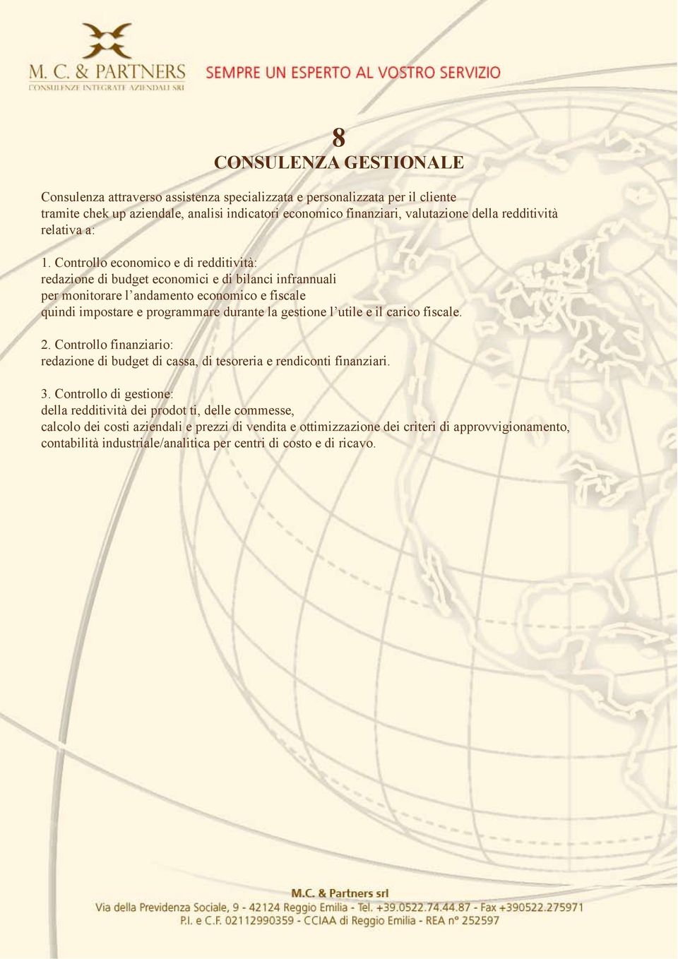 Controllo economico e di redditività: redazione di budget economici e di bilanci infrannuali per monitorare l andamento economico e fiscale quindi impostare e programmare durante la gestione l