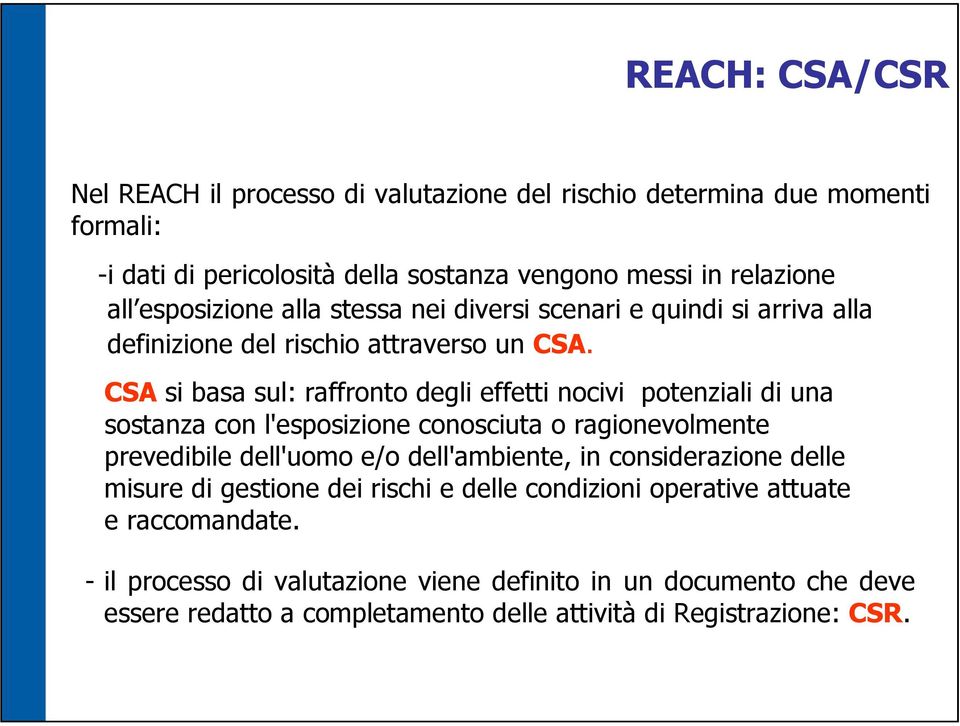 CSA si basa sul: raffronto degli effetti nocivi potenziali di una sostanza con l'esposizione conosciuta o ragionevolmente prevedibile dell'uomo e/o dell'ambiente, in