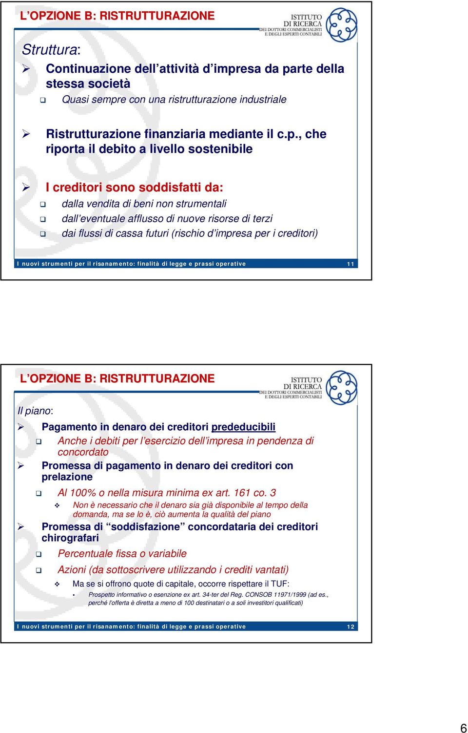 (rischio d impresa per i creditori) 11 L OPZIONE B: RISTRUTTURAZIONE Il piano: Pagamento in denaro dei creditori prededucibili Anche i debiti per l esercizio dell impresa in pendenza di concordato