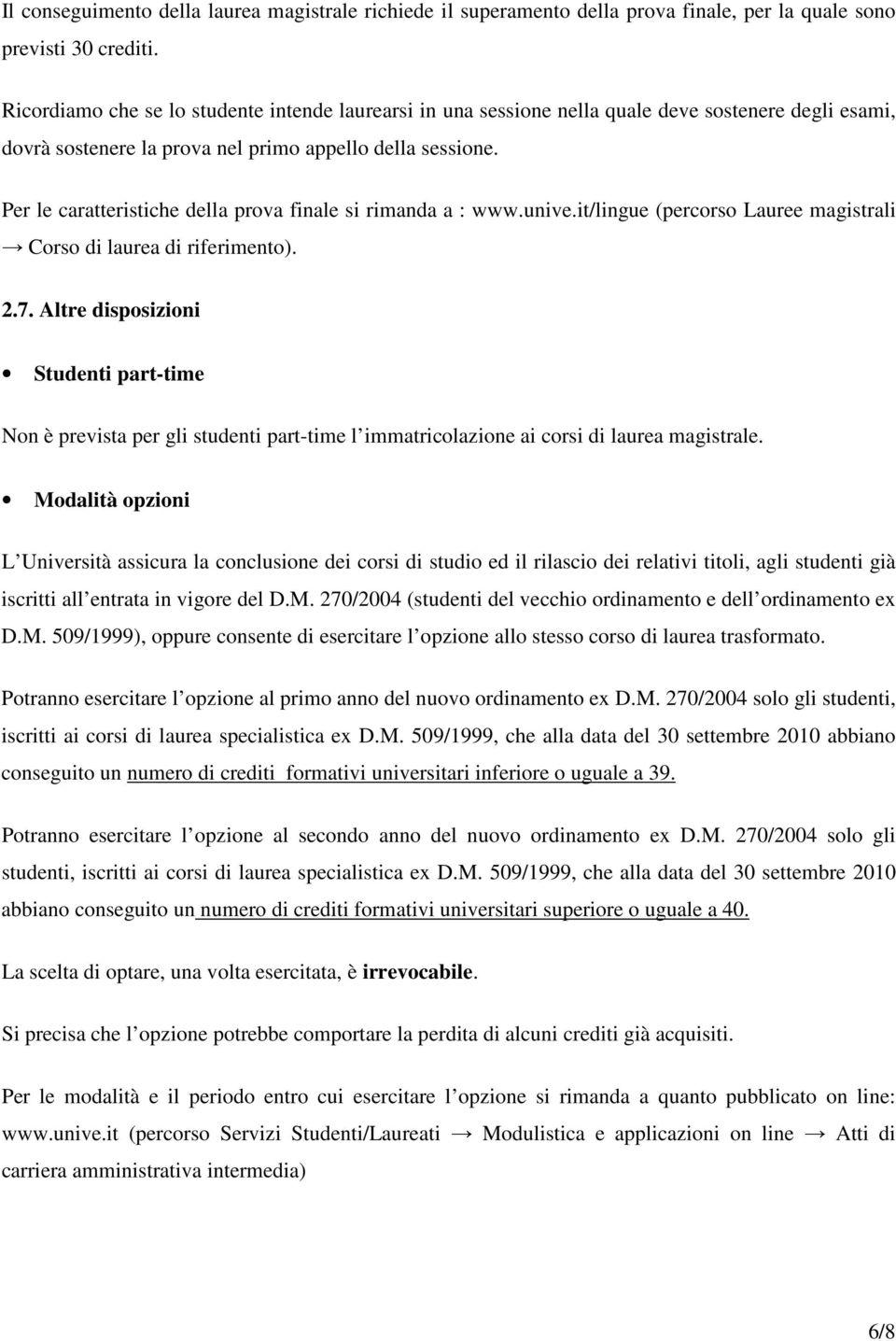 Per le caratteristiche della prova finale si rimanda a : www.unive.it/lingue (percorso Lauree magistrali Corso di laurea di riferimento). 2.7.