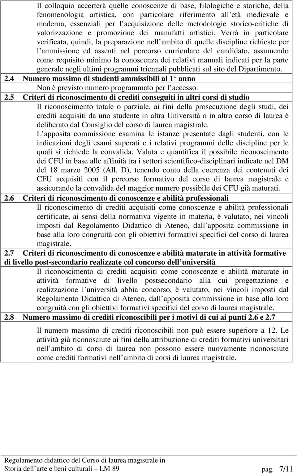 Verrà in particolare verificata, quindi, la preparazione nell ambito di quelle discipline richieste per l ammissione ed assenti nel percorso curriculare del candidato, assumendo come requisito minimo