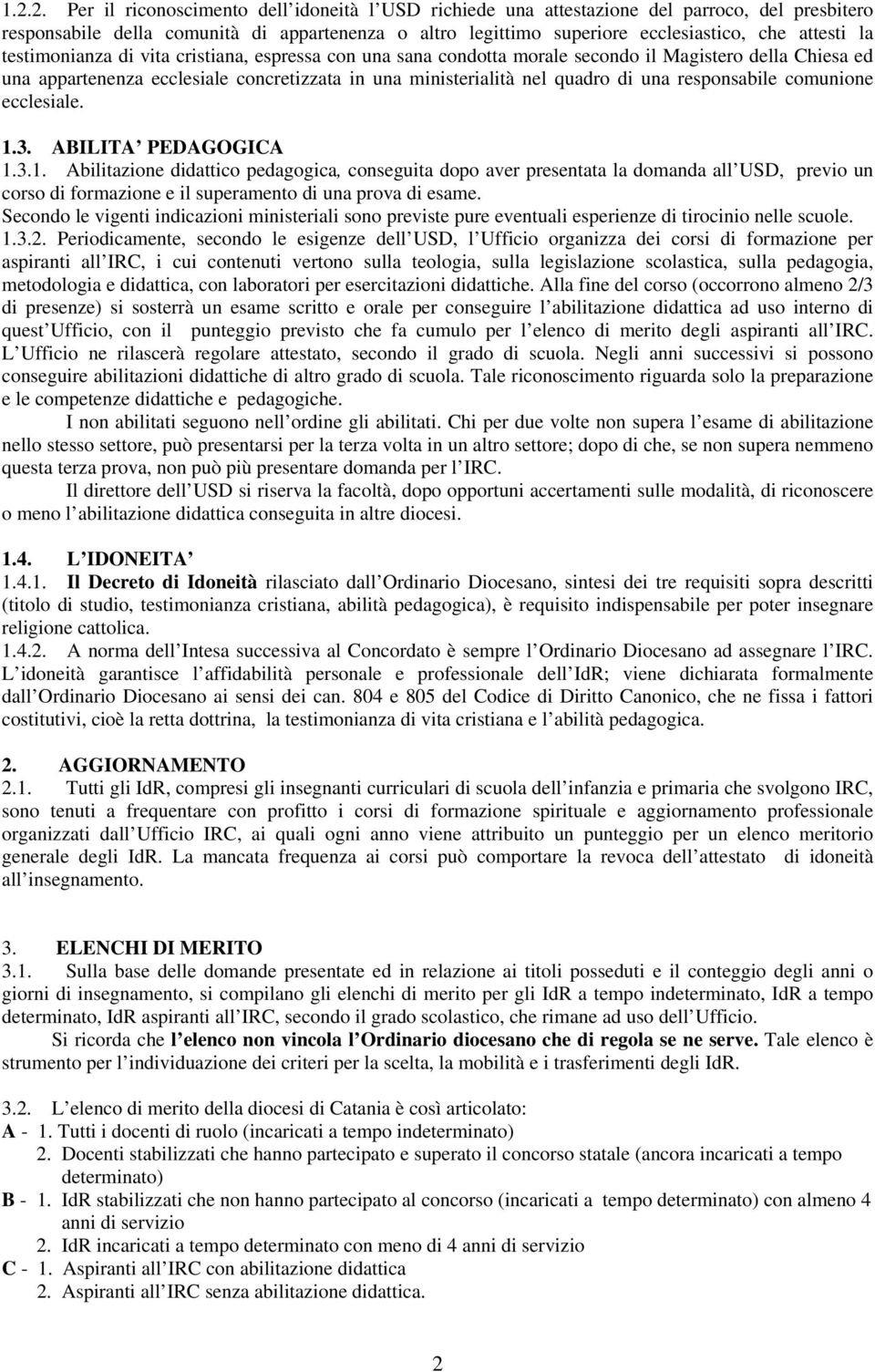 una responsabile comunione ecclesiale. 1.3. ABILITA PEDAGOGICA 1.3.1. Abilitazione didattico pedagogica, conseguita dopo aver presentata la domanda all USD, previo un corso di formazione e il superamento di una prova di esame.