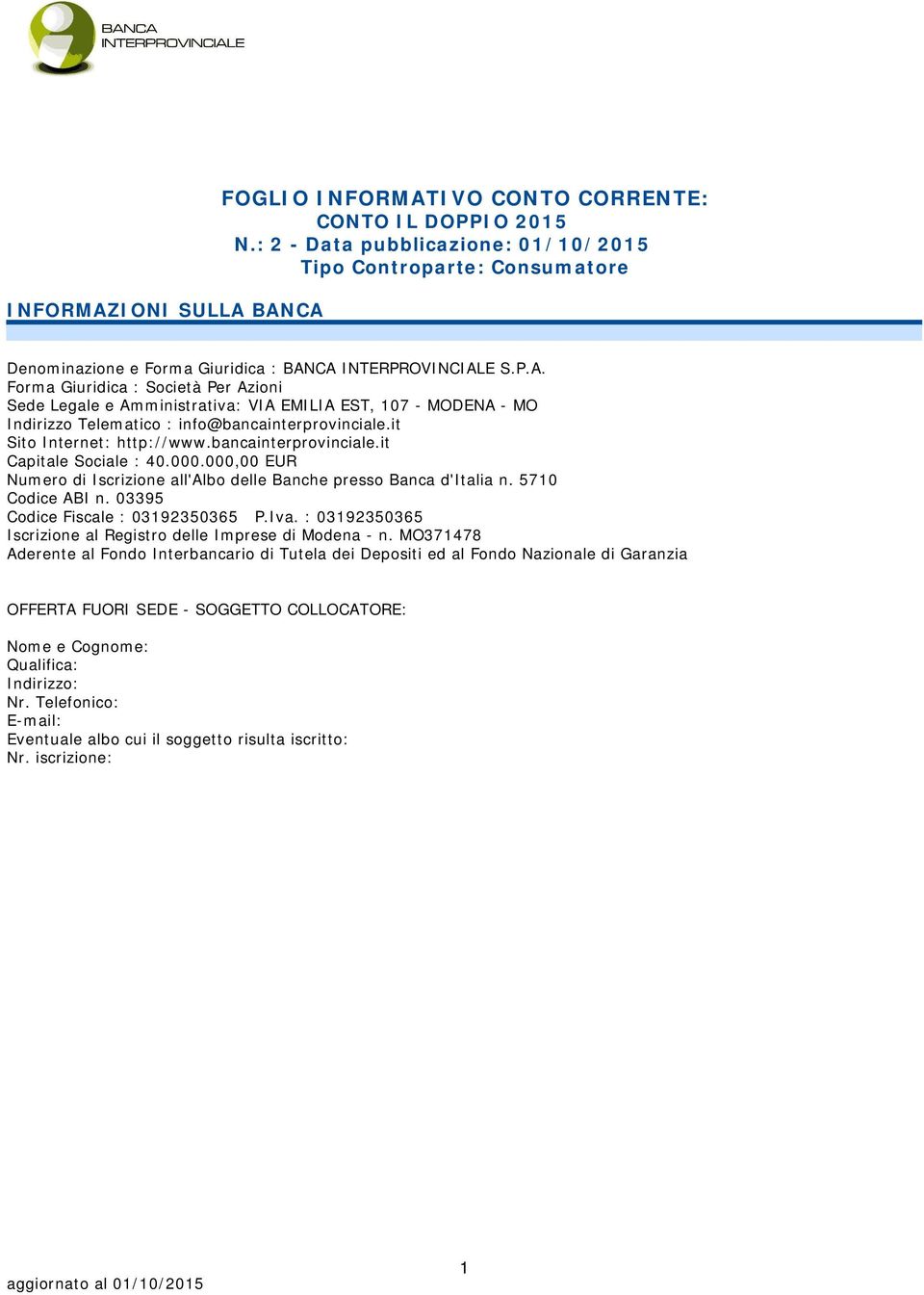 CA INTERPROVINCIALE S.P.A. Forma Giuridica : Società Per Azioni Sede Legale e Amministrativa: VIA EMILIA EST, 107 - MODENA - MO Indirizzo Telematico : info@bancainterprovinciale.