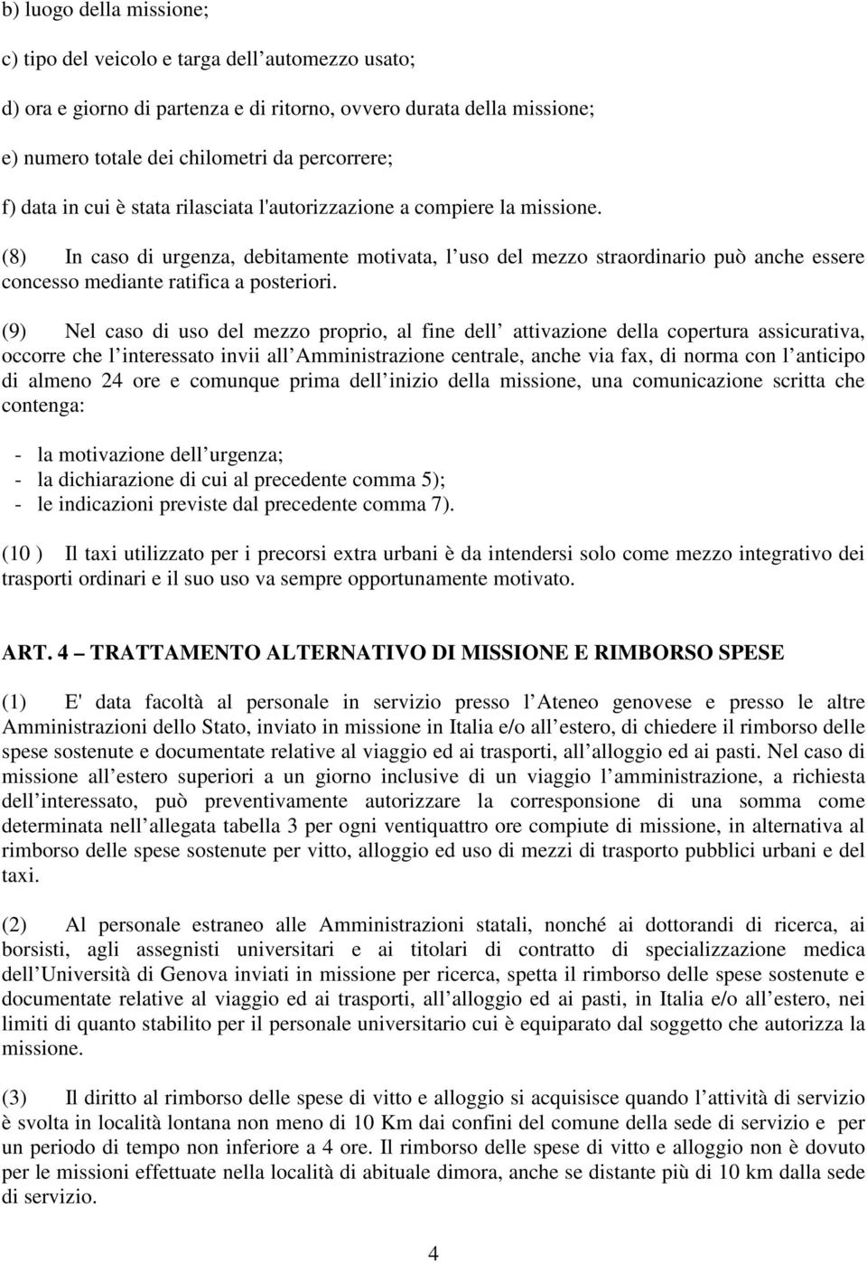 (8) In caso di urgenza, debitamente motivata, l uso del mezzo straordinario può anche essere concesso mediante ratifica a posteriori.