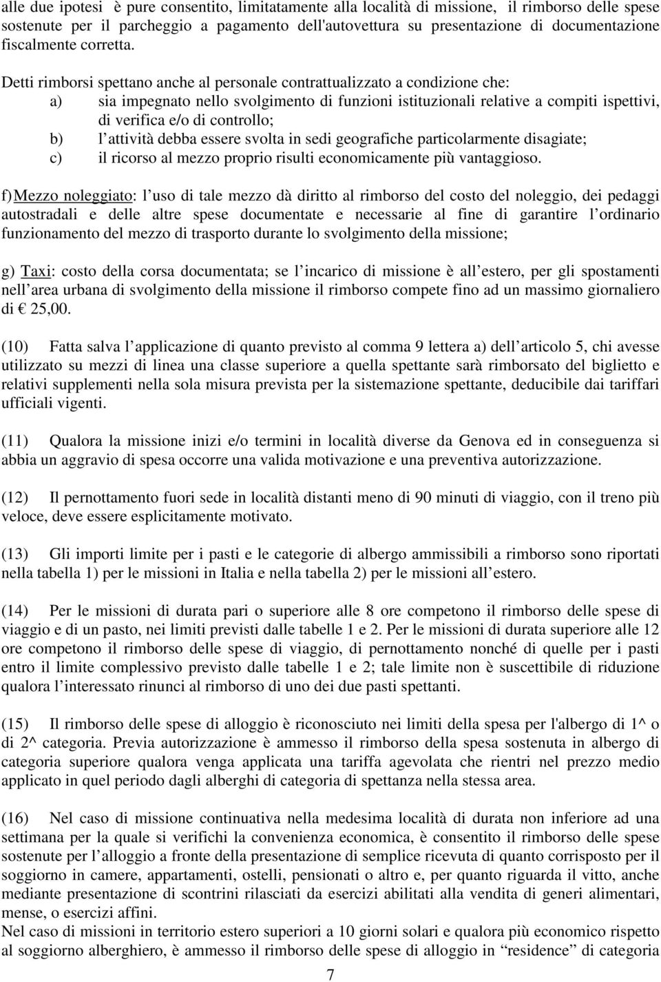 Detti rimborsi spettano anche al personale contrattualizzato a condizione che: a) sia impegnato nello svolgimento di funzioni istituzionali relative a compiti ispettivi, di verifica e/o di controllo;