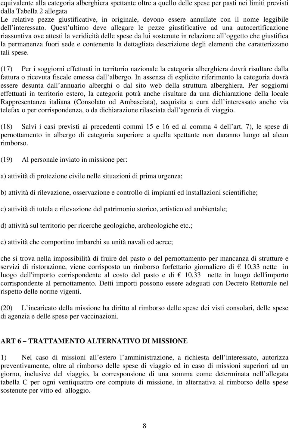 Quest ultimo deve allegare le pezze giustificative ad una autocertificazione riassuntiva ove attesti la veridicità delle spese da lui sostenute in relazione all oggetto che giustifica la permanenza