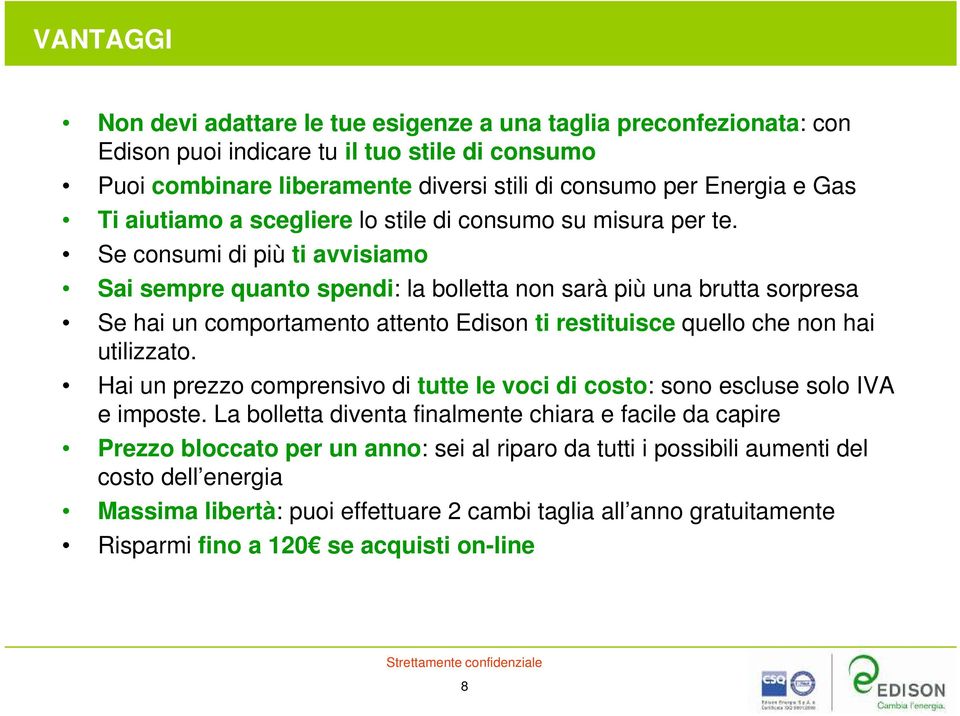 Se consumi di più ti avvisiamo Sai sempre quanto spendi: la bolletta non sarà più una brutta sorpresa Se hai un comportamento attento Edison ti restituisce quello che non hai utilizzato.