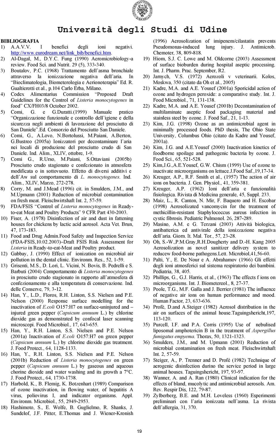 , p.14 Carlo Erba, Milano. 4) Codex Alimentarius Commission Proposed Draft Guidelines for the Control of Listeria monocytogenes in food CX/FH3/8 October 22. 5) Comi, G. e G.Duratti.