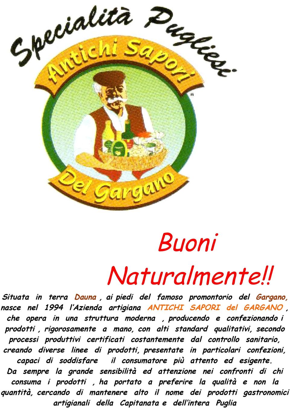 confezionando i prodotti, rigorosamente a mano, con alti standard qualitativi, secondo processi produttivi certificati costantemente dal controllo sanitario, creando diverse linee di