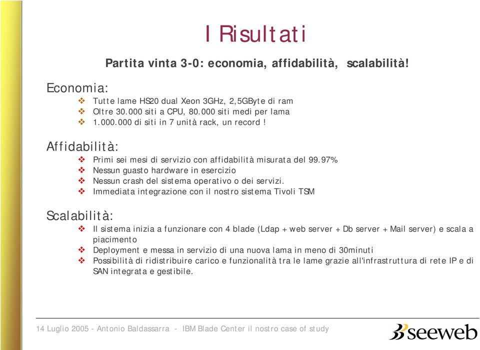 Immediata integrazione con il nostro sistema Tivoli TSM Scalabilità: Il sistema inizia a funzionare con 4 blade (Ldap + web server + Db server + Mail server) e scala a piacimento Deployment e