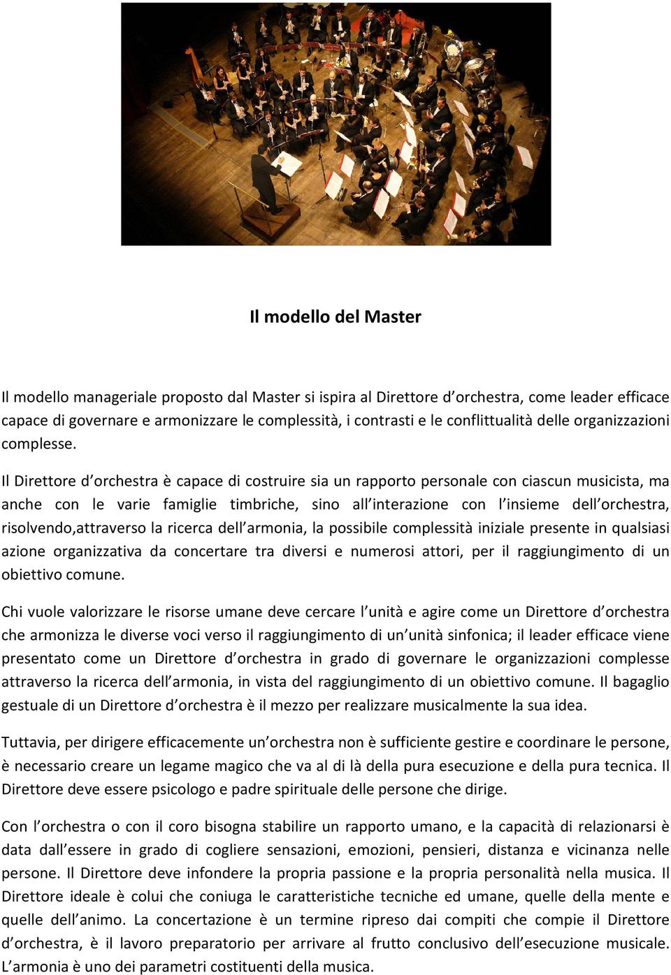 Il Direttore d orchestra è capace di costruire sia un rapporto personale con ciascun musicista, ma anche con le varie famiglie timbriche, sino all interazione con l insieme dell orchestra,