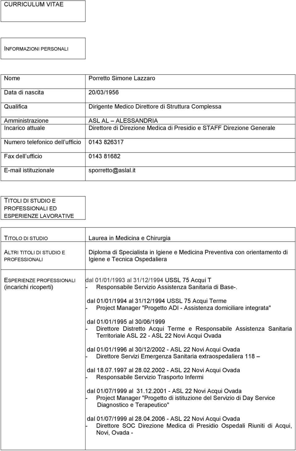 it TITOLI DI STUDIO E PROFESSIONALI ED ESPERIENZE LAVORATIVE TITOLO DI STUDIO ALTRI TITOLI DI STUDIO E PROFESSIONALI Laurea in Medicina e Chirurgia Diploma di Specialista in Igiene e Medicina