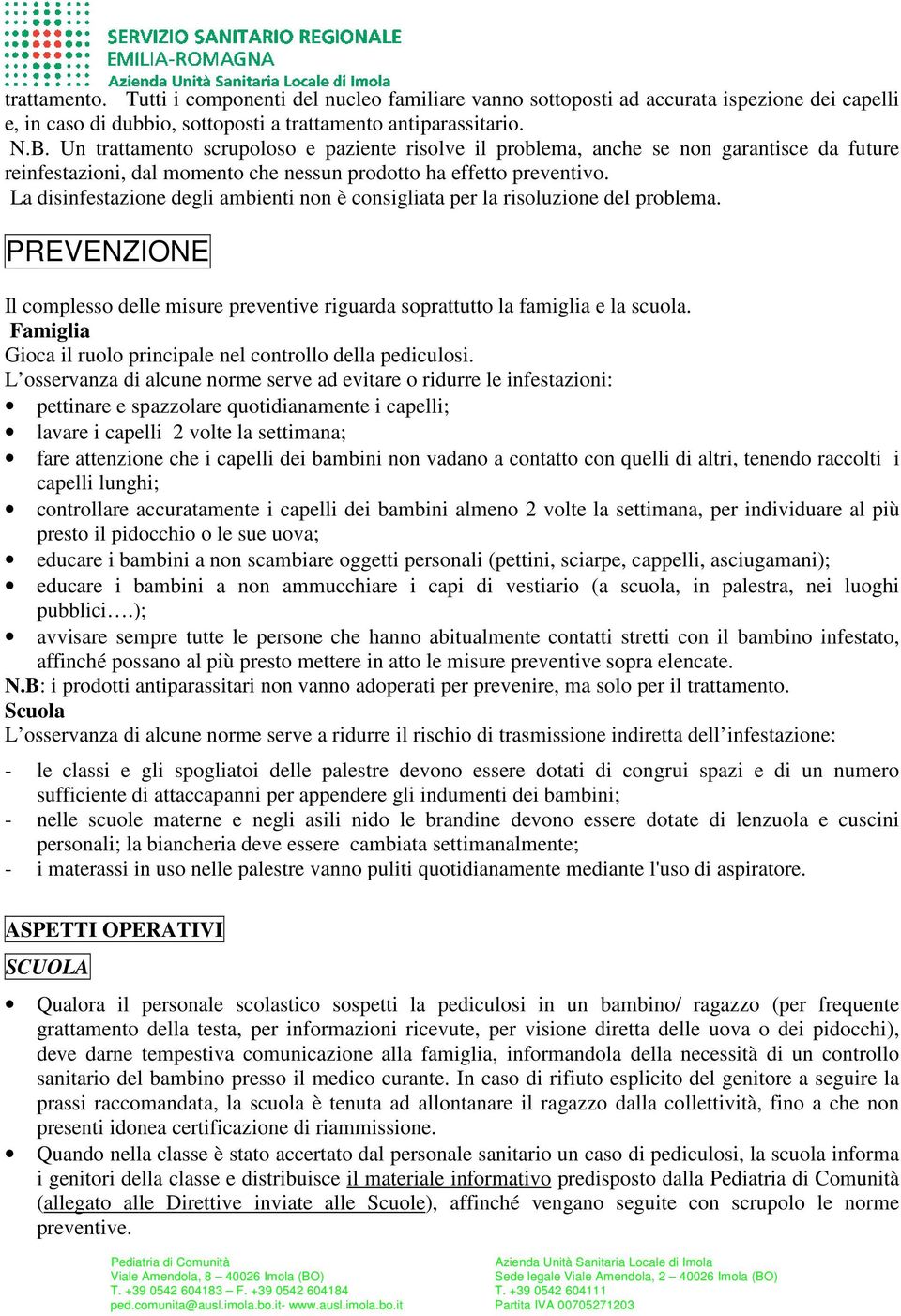 La disinfestazione degli ambienti non è consigliata per la risoluzione del problema. PREVENZIONE Il complesso delle misure preventive riguarda soprattutto la famiglia e la scuola.