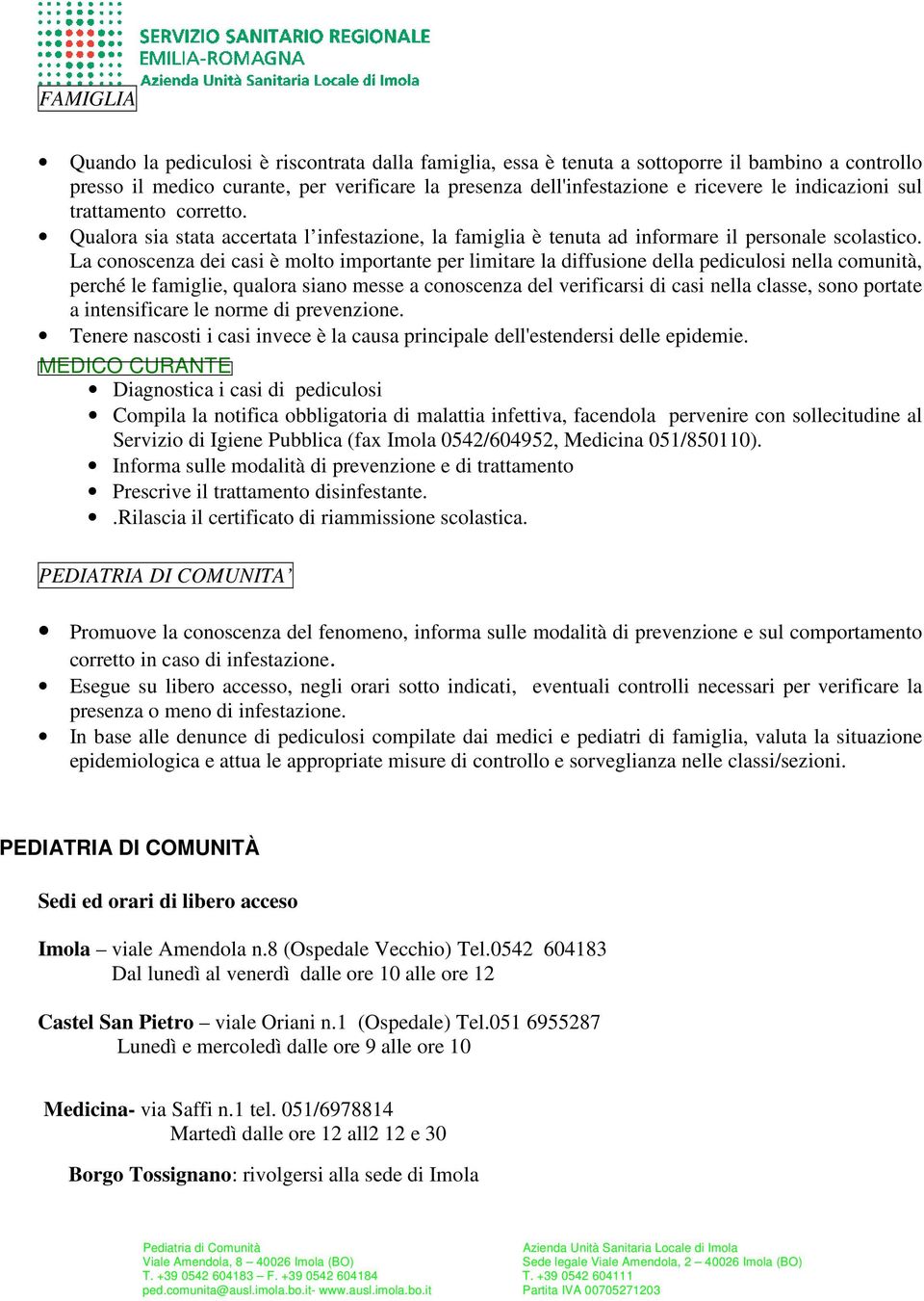 La conoscenza dei casi è molto importante per limitare la diffusione della pediculosi nella comunità, perché le famiglie, qualora siano messe a conoscenza del verificarsi di casi nella classe, sono