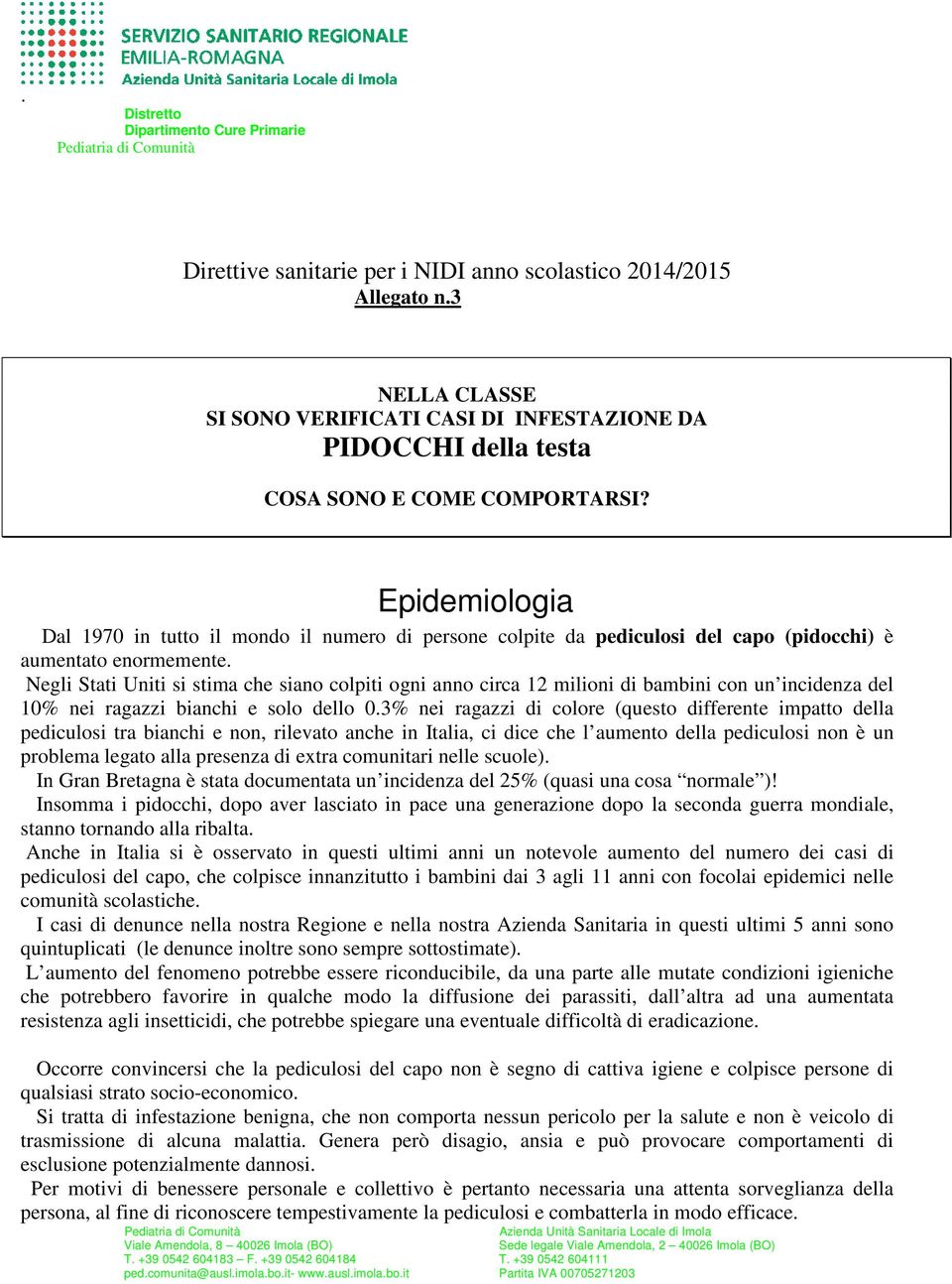 Epidemiologia Dal 1970 in tutto il mondo il numero di persone colpite da pediculosi del capo (pidocchi) è aumentato enormemente.