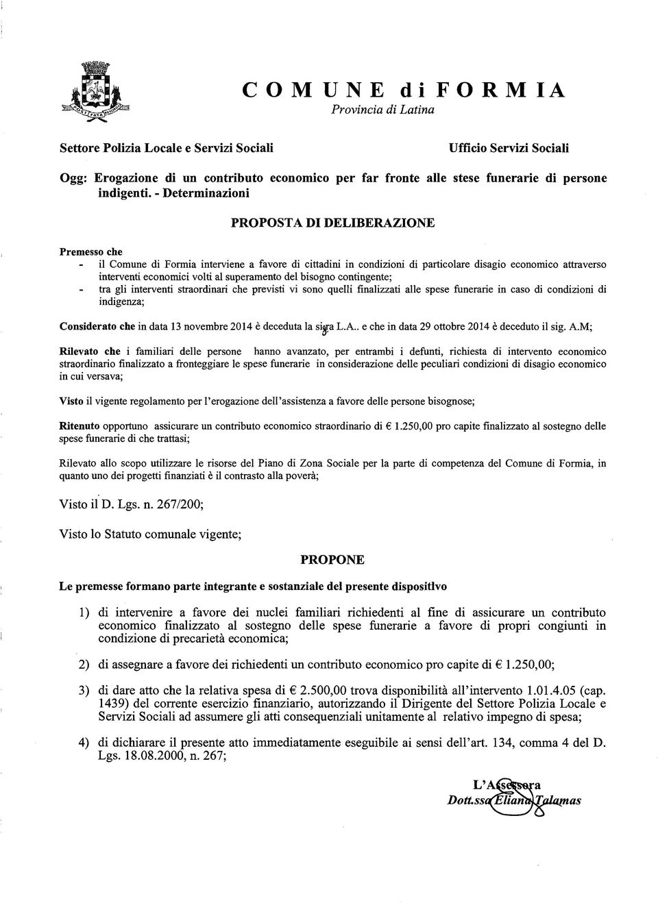 - Determinazioni PROPOSTA DI DELIBERAZIONE Premesso che il Comune di Formia interviene a favore di cittadini in condizioni di particolare disagio economico attraverso interventi economici volti al