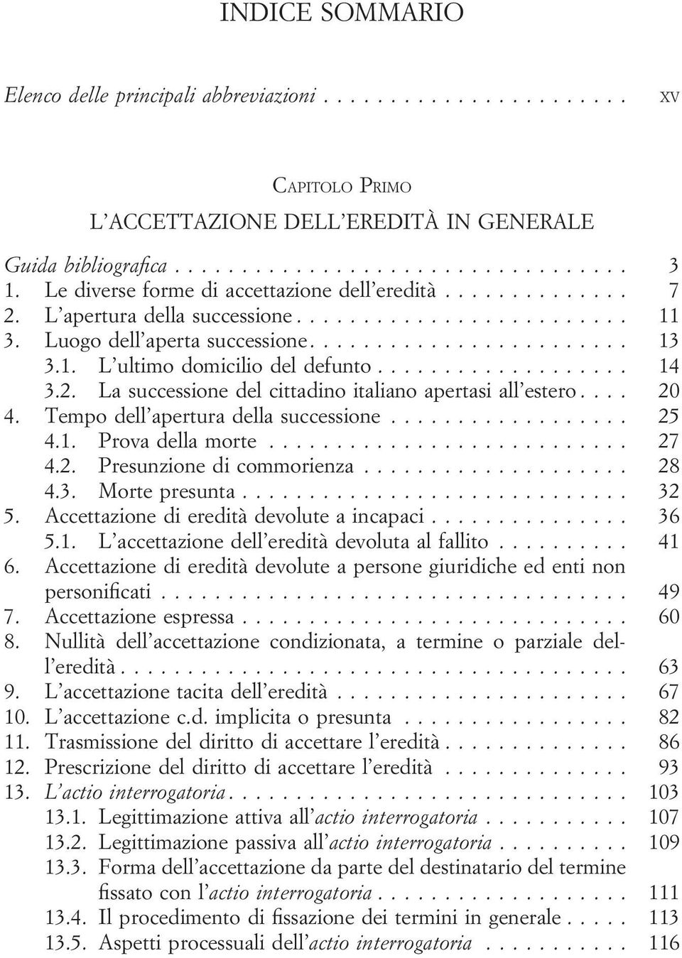 Tempo dell apertura della successione... 25 4.1. Prova della morte... 27 4.2. Presunzione di commorienza... 28 4.3. Morte presunta... 32 5. Accettazione di eredità devolute a incapaci... 36 5.1. L accettazione dell eredità devoluta al fallito.