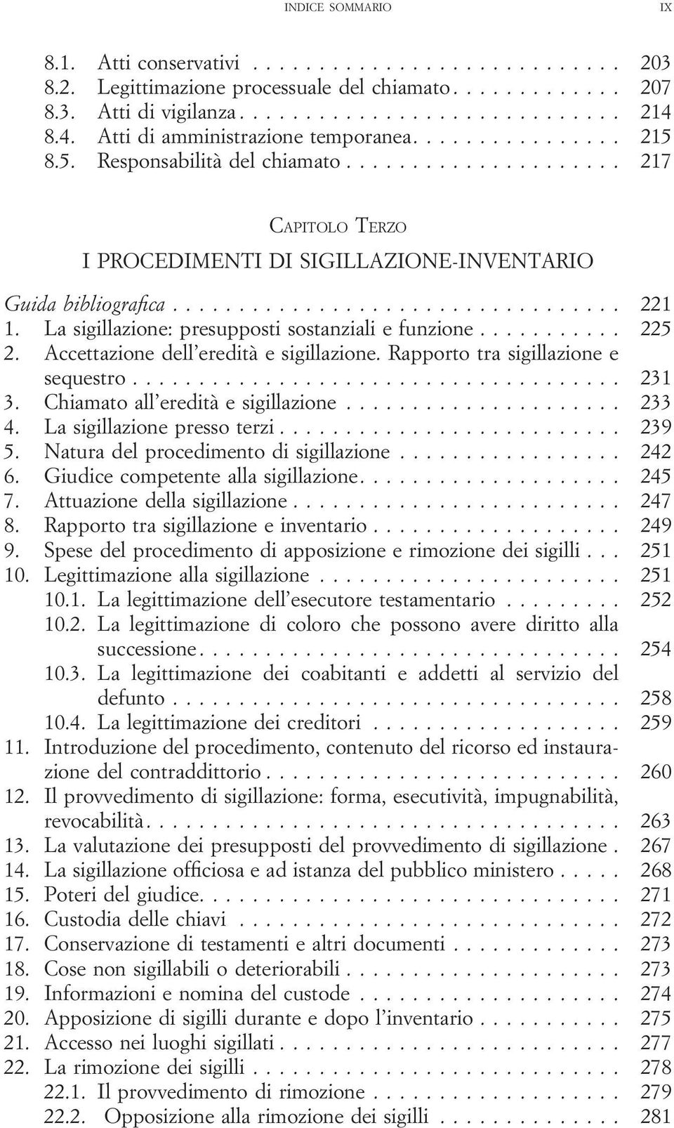 Accettazione dell eredità e sigillazione. Rapporto tra sigillazione e sequestro... 231 3. Chiamato all eredità e sigillazione... 233 4. La sigillazione presso terzi... 239 5.