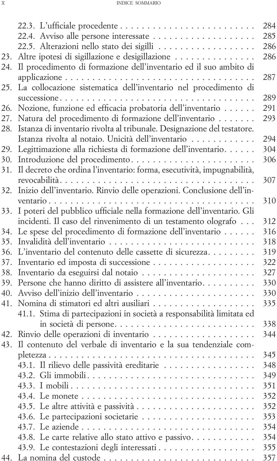 Nozione, funzione ed efficacia probatoria dell inventario... 291 27. Natura del procedimento di formazione dell inventario... 293 28. Istanza di inventario rivolta al tribunale.