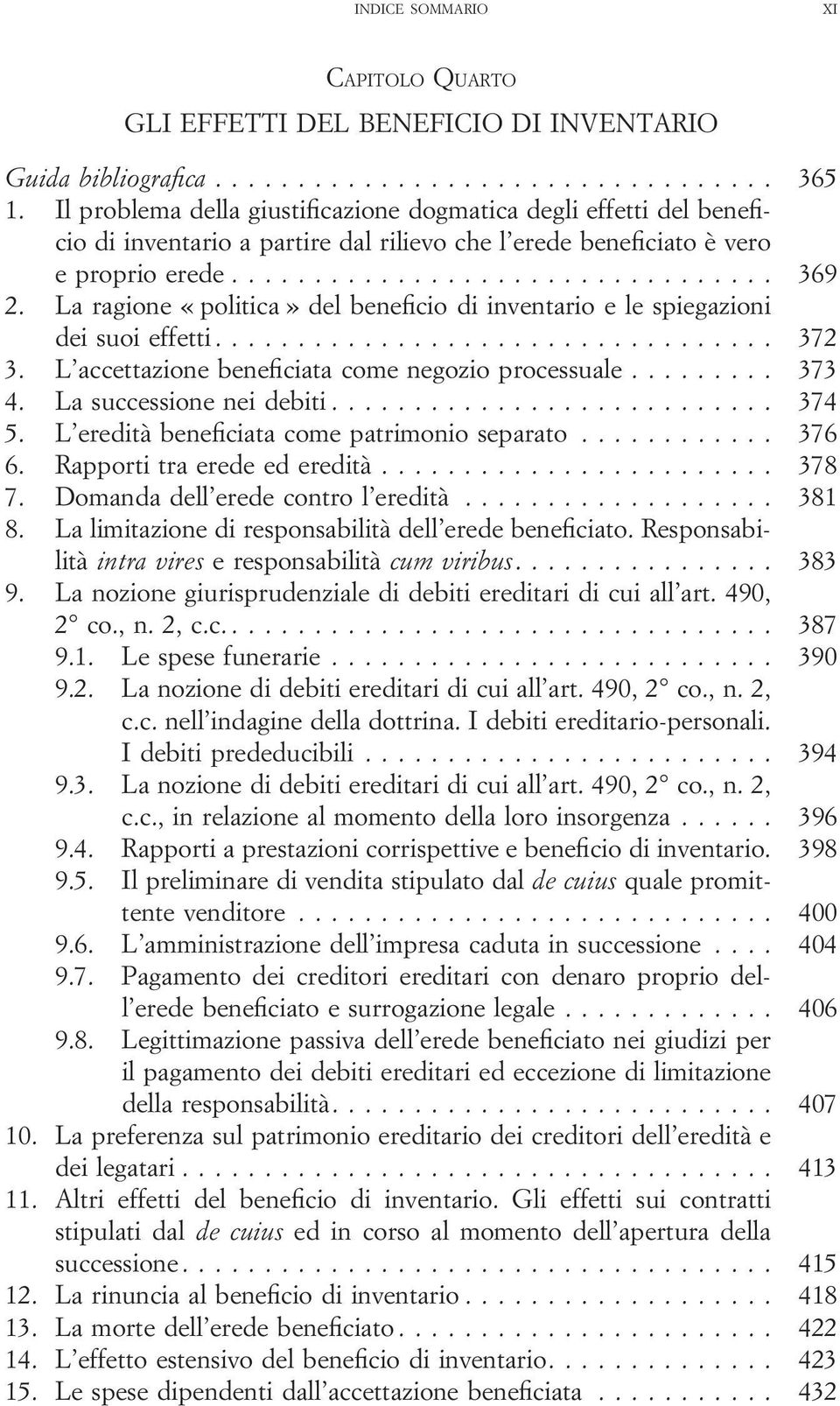 La ragione «politica» del beneficio di inventario e le spiegazioni dei suoi effetti... 372 3. L accettazione beneficiata come negozio processuale... 373 4. La successione nei debiti... 374 5.