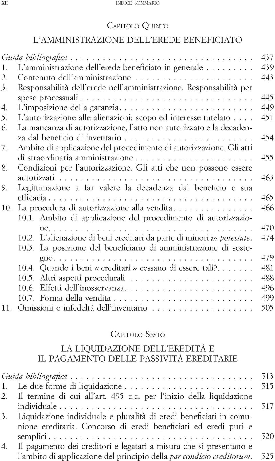 L autorizzazione alle alienazioni: scopo ed interesse tutelato... 451 6. La mancanza di autorizzazione, l atto non autorizzato e la decadenza dal beneficio di inventario... 454 7.