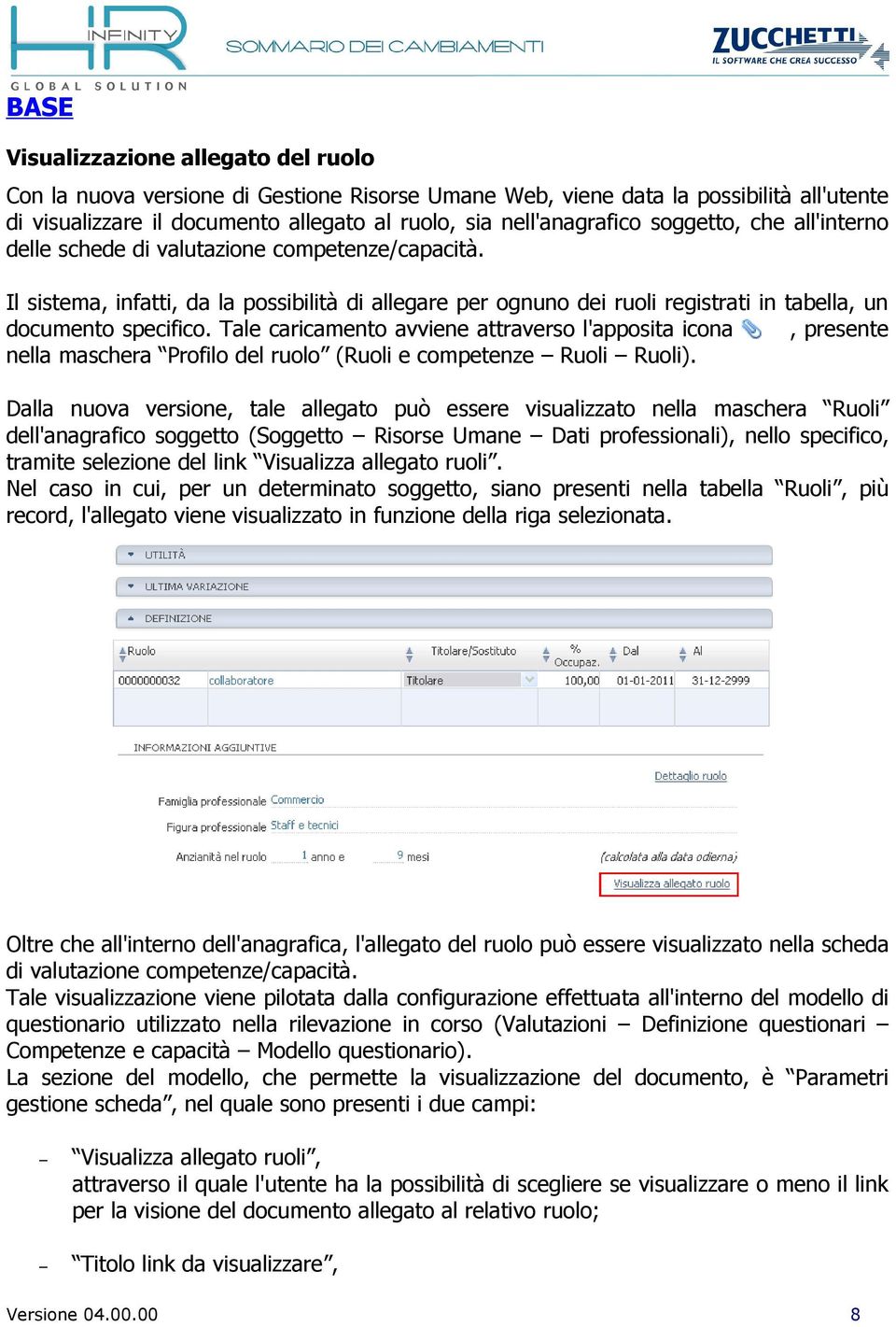 Tale caricamento avviene attraverso l'apposita icona, presente nella maschera Profilo del ruolo (Ruoli e competenze Ruoli Ruoli).